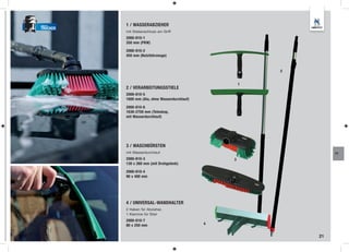 1 / WASSERABZIEHER
TRUCKER
          mit Stielanschluss am Griff
          2000-810-1
          350 mm (PKW)

          2000-810-2
          450 mm (Nutzfahrzeuge)


                                                            2


                                                        1
          2 / VERARBEITUNGSSTIELE
          2000-810-5
          1600 mm (Alu, ohne Wasserdurchlauf)

          2000-810-6
          1630-2750 mm (Teleskop,
          mit Wasserdurchlauf)




          3 / WASCHBÜRSTEN
          mit Wasserdurchlauf                                        FT
          2000-810-3                                3
          130 x 260 mm (mit Drehgelenk)

          2000-810-4
          90 x 400 mm




          4 / UNIVERSAL-WANDHALTER
          2 Haken für Abzieher,
          1 Klemme für Stiel
          2000-810-7
          80 x 250 mm                           4


                                                                21
 