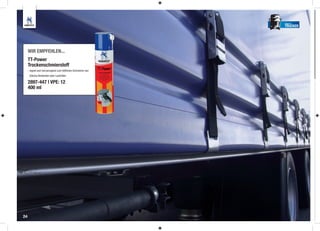 TRUCKER




     WIR EMPFEHLEN...
     TT-Power
     Trockenschmierstoff
     - eignet sich hervorragend zum fettfreien Schmieren von
      Edscha Verdecken oder Laufrollen

     2897-447 | VPE: 12
     400 ml




24
 