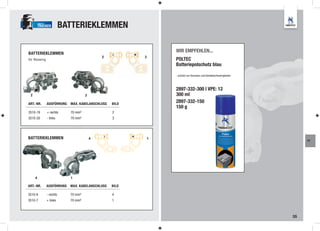TRUCKER         BATTERIEKLEMMEN

BATTERIEKLEMMEN
                                                                    WIR EMPFEHLEN...
                                                        +
                                            2               3
für Büssing                                                         POLTEC
                                                                    Batteriepolschutz blau

                                                                    - schützt vor Korrosion und Kontaktschwierigkeiten



                                                                    2897-332-300 | VPE: 12
 2                                  3                               300 ml
ART.-NR.      AUSFÜHRUNG   MAX. KABELANSCHLUSS   BILD
                                                                    2897-332-150
                                                                    150 g
3510-19       + rechts     70 mm²                2
3510-20       - links      70 mm²                3




BATTERIEKLEMMEN                         4                       1
                                                                                                                              FT




     4                     1

ART.-NR.      AUSFÜHRUNG   MAX. KABELANSCHLUSS   BILD

3510-6        - rechts     70 mm²                4
3510-7        + links      70 mm²                1



                                                                                                                         35
 