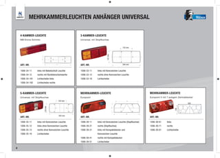MEHRKAMMERLEUCHTEN ANHÄNGER UNIVERSAL                                                                                                              TRUCKER




    4-KAMMER-LEUCHTE                                 3-KAMMER-LEUCHTE
    MB-Krone-Schmitz                                 Universal, mit Stopfbuchse


                                                                                                152 mm




                                                                             147 mm
    ART.-NR.                                         ART.-NR.                                   344 mm


    1006-34-11     links mit Nebelschluß-Leuchte     1006-33-11     links mit Kennzeichen-Leuchte
    1006-34-12     rechts mit Rückfahrscheinwerfer   1006-33-12     rechts ohne Kennzeichen-Leuchte
    1006-34-191    Lichtscheibe links                1006-33-19     Lichtscheibe
    1006-34-192    Lichtscheibe rechts



    5-KAMMER-LEUCHTE                                 MEHRKAMMER-LEUCHTE                                           MEHRKAMMER-LEUCHTE
    Universal, mit Stopfbuchse                       Europoint                                                    Europoint II mit 7-poligem Zentralstecker
                                         152 mm
                                                                                                                                                      420
                          133 mm




                                                                                                                                           148
                                         343 mm
    ART.-NR.                                         ART.-NR.                                                     ART.-NR.

    1006-35-11     links mit Kennzeichen-Leuchte     1006-39-11     links mit Kennzeichen-Leuchte (Stopfbuchse)   1006-39-61      links
    1006-35-12     links ohne Kennzeichen-Leuchte    1006-39-21     rechts (Stopfbuchse)                          1006-39-71      rechts
    1006-35-13     rechts ohne Kennzeichen-Leuchte   1006-39-31     links mit Kompaktstecker und                  1006-39-81      Lichtscheibe
    1006-35-19     Lichtscheibe                                     Kennzeichen-Leuchte
                                                     1006-39-41     rechts mit Kompaktstecker
                                                     1006-39-51     Lichtscheibe

4
 