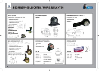 BEGRENZUNGSLEUCHTEN / UMRISSLEUCHTEN                                                                                                                                                                    TRUCKER




    LED-LEUCHTE                                                           LED-UMRISSLEUCHTE                                                                  LED-UMRISSLEUCHTE 12V / 24 V
    wasserdicht, Lichtaustritt rot / weiß                                 1004-50-1                                                                          Lichtaustritt rot / weiß

    - mit flexiblem Anbaugehäuse                                                                                                                             - flexibler Pendelhalter
    - Lichtscheibeneinheit aus bruchfestem PC                                                                                                                1004-90-1
    - für M6 Befestigungsschrauben
    - GGVS / ADR zugelassen                               60 mm
                                                  45 mm




    1006-12-110                                                   75 mm


    abgewinkelt                                                                                                           59 mm
                                                                                                                                                                                 77,5 mm
    1006-10-3
    mit Anbaugehäuse




                                                                                              78 mm
                                                                                            47,5 mm
    1006-12-19




                                                                                                                                                           32 mm




                                                                                                                                                                                                           52 mm
    LED-Leuchteneinheit
         75 mm                                                                                             71 mm          29 mm
                                          60 mm




                                                                                                           97 mm          49 mm
                            100 mm
                                                                                                                                                                                 99,5 mm



    LED-UMRISSLEUCHTE 24 V                                                UMRISSLEUCHTE (KLOTZ)                                                              UMRISSLEUCHTE
    Lichtaustritt rot / weiß, mit 1,75 m ADR-Kabel                        - mit Schrauben                                                                    flexible Halterung

    - mit flexiblem Anbaugehäuse                                          - M5                                                                               - Bohrlochabstand für M5 / 15 mm
    - Lichtscheibeneinheit aus bruchfestem PC                             - Bohrlochabstand 70 mm

    - Bohrlochabstand 15 mm und 30 mm




                                                                                                                                                                                                                       90 mm
                                                                                                                                  95 mm
    - für M6 Befestigungsschrauben
    - GGVS zugelassen                                                     ART.-NR.                                                                             ART.-NR.                                            40 mm




                                                                                                                                           45 mm
    1006-10-31 mit Pendelhalter
                                                                          1006-10-1                   Leuchte                                                  1006-10-21               mit Winkel
    1006-10-32 mit Pendelhalter 90°
                                                                          1006-10-11                  Lichtscheibe rot                                         1006-10-20               gerade
                         116 mm




         25 mm
                 36 mm
                                                                          1006-10-12                  Lichtscheibe klar                                        3720-562-7               Leuchtmittel 5 W
                                                                                                      Ø 60 mm am Bund                                                                   HD

                                                                                                                                                   80 mm
                                                                          3720-562-7                  Leuchtmittel 5 W
                                  59 mm




             45 mm
                                                                                                      HD                    Begrenzung Front Heck


8
 