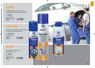 IW



CONTAC
Das Kontakt-Spray ist die optimale Lösung bei
feuchtigkeitsbedingten Zündstörungen am Fahrzeug.

3 / CONTAC
Kontakt-Helfer
2897-331 | VPE: 12
300 ml




EASY-GRIP
Das Spray vermindert Geräusche, erhöht die Haftung
des Keilriemens zu den Riemenscheiben.

4 / EASY-GRIP
Keilriemenspray
2894-470
400 ml




ARCTIC
Zum Feststellen von elektrischen und
mechanischen Fehlern.

5 / ARCTIC
Vereiserspray
                                                             5
2897-325 | VPE: 12
200 ml
                                                     3
                                                         4

                                                                 15
 