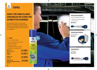 TOPAS

SORGT FÜR EINEN KLAREN                                 FROSTSCHUTZPRÜFER
DURCHBLICK BEI STARK VER-                              für die Scheibenwaschanlage

SCHMUTZTEN SCHEIBEN                                    - Prüfbereich des Frostschutzmittelanteils
                                                        von 0° C bis -30° C

Der aufgesprühte Schaum wird nach wenigen              8853-600-3
Sekunden reinigungsaktiv und erleichtert dadurch
die Entfernung von festhaftenden Insekten erheblich.
Erst mit Putzpapier abwischen, wenn der Schaum in
sich eingefallen ist.

                                                       FROSTSCHUTZPRÜFER
                                                       für Kühlwasser
                                                       8853-600-1
1 / TOPAS
Intensiv-Scheibenreiniger

- löst Insekten, Vogelschmutz, Silikon und Nikotin
- reinigt Glas- und Lackﬂächen
- greift keine Oberﬂächen an
- Schaumbildung erst nachdem die Oberﬂäche
 mit dem Material in Kontakt gekommen ist

2897-310                                               SÄUREPRÜFER
400 ml | VPE: 24                                       für Batterie
2000-03                                                8853-600-2
5 Liter

2000-03-30
30 Liter

2000-031-40
Gebrauchsfertige-Mischung
30 Liter

24
 