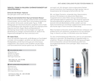 01 02
ANTI-AGING | EXKLUSIVE PFLEGE FÜR DEN MANN | 23
SKIN CELL TRONIC & HYALURON: SCHÖNHEITSKONZEPT AUF
HÖCHSTEM NIVEAU
Extras für den Körper: Hyaluron
Das geht ganz schön unter die Haut ...
Pflege für die Schönheit Ihrer Haut auf höchstem Niveau!
Das menschliche Gesicht spiegelt andauernd den emotionalen
Zustand wieder, den es erlebt. Durch verschiedene Ausdrücke
wie Lächeln, Stirnrunzeln, werden jeden Tag ca. 15.000
Bewegungen der Gesichtsmuskulatur ausgeführt und so findet
eine Faltenbildung statt, besonders an den hoch beanspruchten
Regionen wie Stirn, Augen, Mund und Nasenbereich.
Hochwertige Seren binden viel Feuchtigkeit und regen die
Neubildung von Collagen und Elastinzellen an, wodurch die
Regenerationsfähigkeit der Haut unterstützt wird.
Wir haben Glück.
Durch die spezielle Eigenschaft, große Mengen an Feuchtigkeit
zu binden und einzulagern, verstärkt sich das Volumen des
Bindegewebes und die Haut wird quasi von innen heraus
aufgepolstert. Das sorgt für mehr Straffheit und die Falten
und Hautunebenheiten werden glatter bzw. die Faltentiefe
verringert sich. Ach übrigens: kleine eingesunkene Narben
können hinsichtlich ihrer Hauttiefe verringert werden, dies ist
beispielsweise bei Schwangerschaftsstreifen der Fall.
Wir, von Vegas Cosmetics, verwenden dazu Hyaluronsäure,
die durch Fermentation von pflanzlichen Materialien
hergestellt wird (in vielen Fällen wird aus Hahnenkämmen
oder Kuhaugen Hyaluron gewonnen). Das benannte natürliche
Herstellungsverfahren garantiert nicht nur, dass das Produkt
keinerlei tierische Bestandteile enthält, sondern auch die
Hyaluronmoleküle gut vom Körper aufgenommen werden können,
dies wurde sogar in einer klinischen Studie belegt.
Wenn Sie Hyalorun benutzen, können Altersflecken verblassen und
größere Poren sich verkleinern, gerade wo es sich am stärksten
zeigt: im Gesicht, am Hals, im Decolletè und an den Händen!
Für alle schönheitsbewussten Menschen, lohnt es sich besonders,
Hyaluron zu benutzen. Die Anwendung ist folgendermaßen zu
empfehlen: Morgens und abends nach der Reinigung auftragen,
leicht einmassieren und nach der Einwirkung sofort eine
feuchtigkeitsspendende Creme auftragen. Ideal: Unsere Anti
Aging Serie.
01 HYALURON GEL MEN
•	
Pflegt die Haut
•	
Bindet Feuchtigkeit
•	
Sorgt für Straffheit
•	
Verringert Faltentiefe
	30ml | Best.-Nr.: 453 | 39,90€
	(133,00€ PRO 100ml)
02 ANTI-AGING MEN HYALURON SET:
Bestehend aus:
•	
Skin Cell Tronic
•	
Hyaluron Gel Men
•	
Anti-Aging Gesichtscreme
	 Vorteilspreis | Best.-Nr.: 458 | 339,00€
	 (Sie sparen: 19,40€)
 