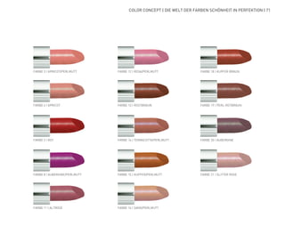 FARBE 3 | APRICOT/PERLMUTT
COLOR CONCEPT | DIE WELT DER FARBEN SCHÖNHEIT IN PERFEKTION | 71
FARBE 12 | ROSA/PERLMUTT FARBE 18 | KUPFER BRAUN
FARBE 19 | PERL-ROTBRAUN
FARBE 20 | AUBERGINE
FARBE 21 | GLITTER ROSE
FARBE 13 | ROSTBRAUN
FARBE 14 | TERRACOTTA/PERLMUTT
FARBE 15 | KUPFER/PERLMUTT
FARBE 16 | SAND/PERLMUTT
FARBE 4 | APRICOT
FARBE 5 | ROT
FARBE 8 | AUBERGINE/PERLMUTT
FARBE 11 | ALTROSÉ
 
