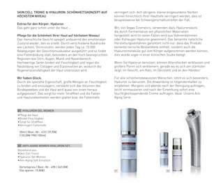 01 02
01 HYALURON GEL WOMEN
•	Pflegt die Haut
•	Bindet Feuchtigkeit
•	Sorgt für Straffheit
•	Verringert Faltentiefe
	30ml | Best.-Nr.: 410 | 39,90€
	(133,00€ PRO 100ml)
02 ANTI-AGING WOMEN HYALURON SET:
Bestehend aus:
•	Skin Cell Tronic
•	Hyaluron Gel Women
•	Anti-Aging Soft Emulsion
	 Vorteilspreis | Best.-Nr.: 498 | 349,00€
	 (Sie sparen: 19,80€)
SKIN CELL TRONIC & HYALURON: SCHÖNHEITSKONZEPT AUF
HÖCHSTEM NIVEAU
Extras für den Körper: Hyaluron
Das geht ganz schön unter die Haut ...
Pflege für die Schönheit Ihrer Haut auf höchstem Niveau!
Das menschliche Gesicht spiegelt andauernd den emotionalen
Zustand wieder, den es erlebt. Durch verschiedene Ausdrücke
wie Lächeln, Stirnrunzeln, werden jeden Tag ca. 15.000
Bewegungen der Gesichtsmuskulatur ausgeführt und so findet
eine Faltenbildung statt, besonders an den hoch beanspruchten
Regionen wie Stirn, Augen, Mund und Nasenbereich.
Hochwertige Seren binden viel Feuchtigkeit und regen die
Neubildung von Collagen und Elastinzellen an, wodurch die
Regenerationsfähigkeit der Haut unterstützt wird.
Wir haben Glück.
Durch die spezielle Eigenschaft, große Mengen an Feuchtigkeit
zu binden und einzulagern, verstärkt sich das Volumen des
Bindegewebes und die Haut wird quasi von innen heraus
aufgepolstert. Das sorgt für mehr Straffheit und die Falten
und Hautunebenheiten werden glatter bzw. die Faltentiefe
verringert sich. Ach übrigens: kleine eingesunkene Narben
können hinsichtlich ihrer Hauttiefe verringert werden, dies ist
beispielsweise bei Schwangerschaftsstreifen der Fall.
Wir, von Vegas Cosmetics, verwenden dazu Hyaluronsäure,
die durch Fermentation von pflanzlichen Materialien
hergestellt wird (in vielen Fällen wird aus Hahnenkämmen
oder Kuhaugen Hyaluron gewonnen). Das benannte natürliche
Herstellungsverfahren garantiert nicht nur, dass das Produkt
keinerlei tierische Bestandteile enthält, sondern auch die
Hyaluronmoleküle gut vom Körper aufgenommen werden können,
dies wurde sogar in einer klinischen Studie belegt.
Wenn Sie Hyalorun benutzen, können Altersflecken verblassen und
größere Poren sich verkleinern, gerade wo es sich am stärksten
zeigt: im Gesicht, am Hals, im Decolletè und an den Händen!
Für alle schönheitsbewussten Menschen, lohnt es sich besonders,
Hyaluron zu benutzen. Die Anwendung ist folgendermaßen zu
empfehlen: Morgens und abends nach der Reinigung auftragen,
leicht einmassieren und nach der Einwirkung sofort eine
feuchtigkeitsspendende Creme auftragen. Ideal: Unsere Anti
Aging Serie.
 