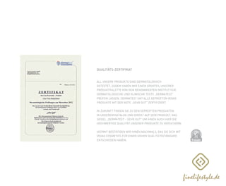 DERMATO
LOGICALLYCO
NFIRMED
QUALITÄTS-ZERTIFIKAT
ALL UNSERE PRODUKTE SIND DERMATOLOGISCH
GETESTET, ZUDEM HABEN WIR EINEN GROßTEIL UNSERER
PRODUKTPALETTE VON DEM RENOMMIERTEN INSTITUT FÜR
DERMATOLOGISCHE UND KLINISCHE TESTS „DERMATEST“
PRÜFEN LASSEN. DERMATEST HAT ALLE GEPRÜFTEN VEGAS
PRODUKTE MIT DER NOTE „SEHR GUT“ ZERTIFIZIERT.
IN ZUKUNFT FINDEN SIE ZU DEN GEPRÜFTEN PRODUKTEN
IN UNSEREM KATALOG UND DIREKT AUF DEM PRODUKT, DAS
SIEGEL „DERMATEST – SEHR GUT“ UM IHNEN AUCH HIER DIE
HOCHWERTIGE QUALITÄT UNSERER PRODUKTE ZU VERSICHERN.
HIERMIT BESTÄTIGEN WIR IHNEN NOCHMALS, DAS SIE SICH MIT
VEGAS COSMETICS FÜR EINEN HOHEN QUALITÄTSSTANDARD
ENTSCHIEDEN HABEN.
 