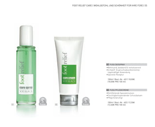 DERMATO
LOGICALLYCO
NFIRMED
DERMATO
LOGICALLYCO
NFIRMED
01 02
FOOT RELIEF CARE | WOHLGEFÜHL UND SCHÖNHEIT FÜR IHRE FÜßE | 55
01 FUSS DEOSPRAY
•	Wohltuend, belebend & revitalisierend
•	Schweiß- & geruchsabsorbierend bei
regelmäßiger Anwendung
•	Spezielle Rezeptur
	 100ml | Best.-Nr.: 601 | 18,00€
	(18,00€ PRO 100 ml)
02 FUSS PFLEGECREME
•	Nichtfettende Spezialemulsion
•	Feuchtigkeitsspendender Schutzbalsam
•	Pflegt & beruhigt
	 100ml | Best.-Nr.: 602 | 12,50€
	(12,50€ PRO 100 ml)
 