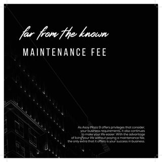 m a i n t e n a n c e f e e
As Asoy Plaza 9 offers privileges that consider,
your business requirements, it also continues
to make your life easier. With the advantage
of living your life without paying a maintenance fee,
the only extra that it offers is your success in business.
far from the known
 