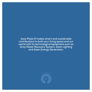 Asoy Plaza 9 makes smart and sustainable
contributions to both your living space and our
world with its technological equipment such as
Gray Water Recovery System, Solar Lighting
and Solar Energy Generation.
 