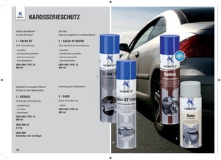 KAROSSERIESCHUTZ

Schützt neue Bleche                  Zink hell -
vor dem Verrosten!                   Ideal zum Angleichen verzinkter Bleche!

1 / GALVA 97                         2 / GALVA 97 SILVER
Zink-Grundierung                     Zink-Aluminium-Grundierung

- schweißbar                         - schweißbar
- nach Abtrocknung abriebfest        - nach Abtrocknung abriebfest
- hoher Korrosionsschutz             - hoher Korrosionsschutz
- hoher Wirkstoffanteil              - hoher Wirkstoffanteil

2893-880 | VPE: 12                   2893-890 | VPE: 12
400 ml                               400 ml


                                                                               1



Spezialist für verrostete Flächen!   Grundierung für Stahlbleche!
Schützt vor dem Weiterrosten!                                                          3

3 / REDNOX                           4 / BASO
Roststopp-Grundierung                Basis-Grundierung

- schnelltrocknend                   - hellgrau
- schweißbar                         2893-882 | VPE: 24
- überlackierbar                     400 ml
2893-888 | VPE: 12
400 ml

2893-888-25
2,5 kg

4693-999
Farbrollen-Set mit Bügel
                                                                                           4
                                                                                   2

10
 