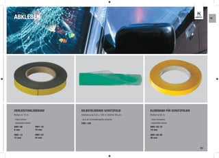 ABKLEBEN                                                                                                          KR




ZIERLEISTENKLEBEBAND               SELBSTKLEBENDE SCHUTZFOLIE                   KLEBEBAND FÜR SCHUTZFOLIEN
Rollen à 10 m                      Abmessung 0,6 x 100 m Stärke 90 µm           Rollen à 50 m

- Farbe: schwarz                   - auch als Türverkleidungsfolie einsetzbar   - Farbe: transparent
- doppelseitig klebend             7991-100                                     - doppelseitig klebend

4991-06                  4991-19                                                4991-50-19
6 mm                     19 mm                                                  19 mm

4991-12                  4991-24                                                4991-50-38
12 mm                    24 mm                                                  38 mm



                                                                                                             31
 