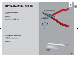 CLIPSE & KLAMMERN / ZUBEHÖR                                                                                                                                     KR



                                                 1
                                                        Nut zur Stabilisierung der Polsterklemme

1 / POLSTERKLEMMEN-ZANGE
8714-02-10
Zange

5500-500-08                                                                                        Reversfeder, sorgt für festen Halt der Polsterklammer
Polsterklammer
Universell einsetzbar zur Befestigung
der Sitzbezüge Opel, BMW, VW, DB etc.




                                                 Angaben in mm
                                                 B 2 / H 20,2




2 / MONTAGE- UND ZIERLEISTENKEIL
2-teiliges Set

- zum Entfernen von Windschutzscheibenrahmen,
  Innenverkleidungen und sonstigen Zierleisten   2
8715-57-700


                                                                                                                                          Montagekeil
                                                                                                                                          20,5 x 265 mm



                                                                Zierleistenkeil
                                                                30 x 200 mm



                                                                                                                                                           63
 