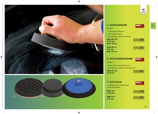 5 / WAFFELSCHWAMM                                  NEU!        FA
            schwarz

            - mit integriertem Interface-Pad
            - extrem weicher Schwamm
            - perfekt geeignet zur Hologrammentfernung

            2000-208-150
            Ø 150 mm
            Höhe: 30 mm

            2000-208-75
            Ø 75 mm
            Höhe: 25 mm



            6 / APPLIKATIONSSCHWAMM                            NEU!
            schwarz

            - weicher Schwamm zum Auftragen und zur
             Handverarbeitung von Wachsen und Versiegelungen

            2000-209-130
            Ø 130 mm




            7 / KLETTTELLER                                    NEU!
            - mit Klettaufnahme für Polierschwämme
            - M14 Gewindeaufnahme

            4666-150-1
            Ø 150 mm
5   6   7   4666-075-1
            Ø 75 mm



                                                                      11
 