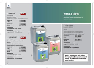 1 / COVER-STAR
Planenreiniger
                                             NEU!
                                                                                WASH & DRIVE
- stark alkalisches Konzentrat                                                  Das Hochglanz-Shampoo ist äußerst ergiebig und
- entfernt zuverlässig hartnäckige, fest haftende Verschmutzungen               sparsam im Gebrauch.
2000-313-5
5 Liter

2000-313-30
30 Liter
                                                                                3 / WASH & DRIVE
2000-000-005                                                                    Hochglanz-Shampoo
Ausgusshahn für 5 Liter Gebinde
                                                                                - silikonfrei
2000-000-030                                                                    - entfernt schnell Straßenschmutz und Verkehrsablagerunge n
Ausgusshahn für 30 Liter Gebinde
                                                                                - reinigt und poliert den Lack in einem einfachen Arbeitsgang
                                                                    1
                                                                                - optimales Mischungsverhältnis: 15 ml auf 10 l warmes Wasser

                                                                                2000-300-5
2 / WASH & READY                             NEU!                               5 Liter
Autoshampoo                                                                     2000-300-30
- Shampoo-Konzentrat (Mischungsverhältnis 1:100)                                30 Liter
- pH-Wert 7,7                                                                   2000-000-005
- entfernt schnell Dreck und Straßenschmutz                                     Ausgusshahn für 5 Liter Gebinde
- hinterlässt eine glänzende, streifenfreie Oberﬂäche
                                                                                2000-000-030
2000-321-5                                                                      Ausgusshahn für 30 Liter Gebinde
5 Liter
2000-321-30
30 Liter

2000-000-005
Ausgusshahn für 5 Liter Gebinde                                             3
                                                                        2           Wash & Drive enthält kein Silikon.
2000-000-030                                                                        Das Hochglanz-Shampoo kann somit
Ausgusshahn für 30 Liter Gebinde                                                    optimal in Lackierwerkstätten ange-
                                                                                    wandt werden.

14
 
