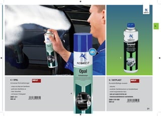 FA




                                                                     5




4 / OPAL                              NEU!       5 / OUTPLAST                         NEU!
Universal-Schnellreiniger                        Kunststoffpflege aussen
- reinigt und pﬂegt alle Oberﬂächen              - silikonfrei
- greift keine Oberﬂächen an                     - exzellenter Oberﬂächenschutz vor Umwelteinﬂüssen
- hoher Glanzeffekt                              - verleiht langanhaltenden Glanz
- mit frischem Frühlingsduft                 4   - NUR AUF KUNSTSTOFFEN AM
2897-311                                          FAHRZEUGAUßENBEREICH ANZUWENDEN
400 ml                                           2000-319-500
                                                 500 ml


                                                                                                      21
 