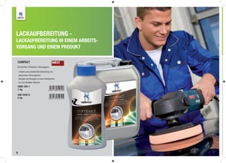 LACKAUFBEREITUNG -
LACKAUFBEREITUNG IN EINEM ARBEITS-
VORGANG UND EINEM PRODUKT

COMPACT                                      NEU!
Schleifen-Polieren-Versiegeln

- schnelle und professionelle Aufbereitung von
    gebrauchten Fahrzeuglacken
- Reinigen und Versiegeln in einem Arbeitsschritt
- frei von ﬂüchtigen Silikonen

2000-335-1
1 kg

200-3335-5
5 kg




8
 