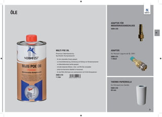 ÖLE

                                                                                ADAPTER FÜR
                                                                                NIEDERDRUCKANSCHLUSS
                                                                                5000-226

                                                                                                                     AK




      MULTI POE OIL                                                             ADAPTER
      Premium Mehrbereichs-                                                     für Renault Laguna ab Bj. 2001
      Synthetik-Kompressoröl                                                    5000-231
      - für den universellen Einsatz geeignet                                   1 Stück
      - zur Verschleißminderung, Schmierung und Kühlung von Klimakompressoren
        im Kältemittelkreislauf perfekt geeignet
      - mit allen bekannten Mineral-, Ester- und PAG-Ölen kompatibel
      - sichert die thermische Stabilität im Kompressor
      - für alle PKW, LKW, Busse und Landmaschinen mit R134A Klimasystemen

      5000-219
      1 Liter

                                                                                THERMO-PAPIERROLLE
                                                                                für Klimaservice-Geräte
                                                                                5000-235
                                                                                58 mm




                                                                                                                 3
 