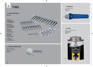 TYREX                     3 / ANROLLER
                                      für Reifensonden
                                      9879-91-2


1 / TYREX-STARTERSET
9879-921
                          1
                                  3

9879-92-03
A / Reifensonden
3 mm (20 Stck.)

9879-92-06
B / Reifensonden
6 mm (15 Stck.)
                                      4 / TYREX
9879-93-03
                                      Kleber für Reifensonden
C / Fräser
3 mm (1 Stck.)                        9879-94-250
                                      237 ml
9879-93-06
D / Fräser
6 mm (1 Stck.)

E / Kleber
à 15 g (5 Stck.)




2 / SPEZIAL-GUMMIFRÄSER
zum Aufrauhen der
Reifeninnenfläche
9879-91-1


                              2

                                      4



10
 