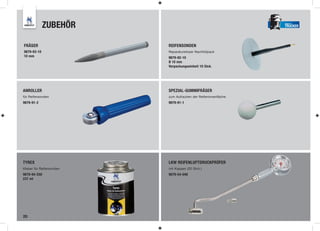 TYREX TRUCKER
    ZUBEHÖR                                                     TRUCKER




FRÄSER                    REIFENSONDEN
9879-93-10                Reparaturkörper Nachfüllpack
10 mm                     9879-92-10
                          Ø 10 mm
                          Verpackungseinheit 10 Stck.




ANROLLER                  SPEZIAL-GUMMIFRÄSER
für Reifensonden          zum Aufrauhen der Reifeninnenfläche
9879-91-2                 9879-91-1




TYREX                     LKW REIFENLUFTDRUCKPRÜFER
Kleber für Reifensonden   mit Kappen (20 Stck.)
9879-94-250               9879-54-048
237 ml




20
 