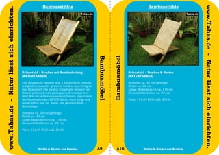 Bambusstühle                                                                     Bambusstühle




                                                                                                                                                                        www.Tahas.de - Natur lässt sich einrichten.
www.Tahas.de - Natur lässt sich einrichten.




                                                                                                    Bambusmöbel


                                                                                                                  Bambusmöbel
                                              Relaxstuhl – Bambus mit Bambuslattung                                             Relaxstuhl – Bambus & Rattan
                                              (NATURFARBEN)                                                                     (NATURFARBEN)

                                              Der Relaxstuhl besteht aus 2 Einzelteilen, welche                                 Sitzhöhe ca. 30 cm (geneigt)
                                              lediglich ineinander gesteckt werden und fertig ist                               Breite ca. 50 cm
                                              das Sitzmöbel! Die beiden Einzelteile können bei                                  Länge Bodenbereich ca. 110 cm
                                              Bedarf jederzeit sehr platzsparend verstaut wer-                                  Gesamthöhe Lehne ca. 92 cm
                                              den! Wie wir selbst ausprobiert haben, eignet sich
                                              der Bambushocker LEYTE–klein, auch aufgrund                                       Preis: 124,95 EUR inkl. MwSt.
                                              seiner Höhe von ca. 30cm, als perfekte Fuß- /
                                              Beinablage.

                                              Sitzhöhe ca. 30 cm (geneigt)
                                              Breite ca. 50 cm
                                              Länge Bodenbereich ca. 110 cm
                                              Gesamthöhe Lehne ca. 92 cm

                                              Preis: 124,95 EUR inkl. MwSt.




                                  12                     Stühle & Hocker aus Bambus                 A9               A10                  Stühle & Hocker aus Bambus   13
 