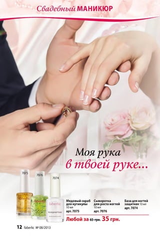 Свадебный МАНИКЮР
7075
/ Моярука
щ г в т в о е й р у к е . ..
7076
7074
ВЬ ёЙ 1с
'л х ; к , Медовый скраб Сыворотка База для ногтей
. •* ••• •* • * ГаЬегП с для кутикулы для роста ногтей защитная 10мл
....._ Юмл 10 мл арт.7074
шегртЫЬаж арт. 7075 арт. 7076
■ Любой за б5грн. 3 5 грн.
12 ГаЬегПс №08/2013
 