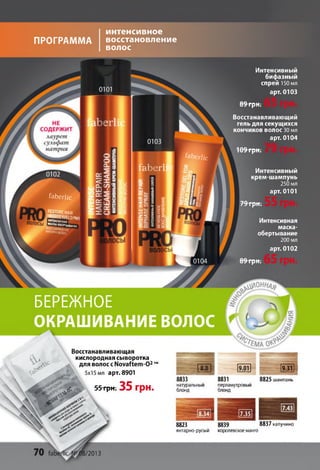 интенсивное
ПРОГРАММА восстановление
волос
»8/2013
ІаЬегІіс
ґ а Ь е г Щ
ГаЬегІіс
ЯКГОЯЕНДК?
р г г
сс
* 5
Й і
3
£ к 8КО- £ з:
ХМ Ї нЗ
шш £ 9 3
<2У і £ §г < I йЯ
Интенсивный
бифазный
спрей 150 мл
арт. 0103
89 грн.
Восстанавливающий
гель для секущихся
кончиков волос 30 МЛ
арт. 0104
109 грн.
Ж Интенсивный
крем-шампунь
250 мл
арт. 0101
79 грн.
J
Интенсивная
маска-
обертывание
200 мл
арт. 0102
89грн.
БЕРЕЖНОЕ
ОКРАШИВАНИЕ ВОЛОС
Восстанавливающая
кислородная сыворотка
для волос сМоуаКет-О2™
5x15 мл арт. 8901
Г
9.31
55грн. 35 грн.
8833
натуральный
блонд
8831 8825 шампань
перламутровый
блонд
8823 8839 8837 капучино
янтарно-русый королевскоеманго
 