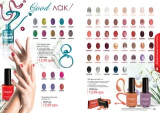 Оттенки продуктов в каталоге могут незначительно
отличаться от реальных оттенков продуктов.64 65
1304201 1304203 13042041304202 1304205
1304210130420913042081304206 1304207
1304022
1304050 1304059
1304075
1304011
1304018 1304028
1304046
1304055
1304072
1304005
1304085
1304030 1304047
1304056
1304073
1304007
1304087
1304021
1304031 1304048
1304057
1304074
1304010
1304023
1304036
1304051
1304061
1304012
1304024
1304037
1304052
1304062
1304078
1304015
1304025
1304053
1304070
1304079 1304083
1304017
1304026
1304041
1304071
1304004
Глиттерные лаки
для ногтей, 12 г
насыщенный блеск
может использоваться как
самостоятельно (в 2-3 слоя),
	 так и поверх другого лака
идеальное дополнение
вечернего или яркого образа
13,99 грн
18,00 грн
Лак для ногтей, 12 г
широкая палитра модных оттенков
стойкое покрытие, насыщенный
цвет и блеск
укрепляет ногтевую пластину
с перламутром и микроблестками
13,99 грн
18,00 грн
Неоновые лаки для
ногтей, 12 г
13,99 грн
18,00 грн
1304094 1304097 1304105
1304107 1304113 1304115
Good лак!
Декоративнаякосметика
стр. 147
ПОД
АРИ
КРАС
И
ВО!
 