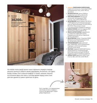 На новом этапе своей жизни наша героиня в первую очередь
решила заняться собой и своим здоровьем. И конечно, сон здесь
всему голова. В ее спальне комфорт и покой, никаких лишних
источников звука или света, поэтому время перед сном стало
для нее одним из самых приятных за день.
1 новинка SIMRISHAMN/СИМРИСХАМН
подвесной светильник, 3-рожковый 3999₽
Хромированная сталь, стекло. Ø55 см
004.078.39
2 SKUGGIS/СКУГГИС крючок 349₽/шт.
Бамбук/лак. 6,4×2, В11 см 803.610.93
3 NÄVLINGE/НЭВЛИНГЕ светильник
напольный, светодиодный 1799₽
Пластик, сталь. В147 см 804.051.05
4 MALM/МАЛЬМ каркас кровати 160×200 см
11999₽ Дубовый шпон/морилка/прозрач-
ный лак. Внешний размер 176×209, В100 см
892.109.43 Реечное дно, матрас
и постельное белье продаются отдельно.
5 SANELA/САНЕЛА чехол на подушку 499₽
100 % хлопок. 40×65 см 804.167.50
6 ÄNGSLILJA/ЭНГСЛИЛЬЯ пододеяльник
и 2 наволочки 1799₽ 100 % хлопок.
Пододеяльник 200×200 см. Наволочки
50×70 см 503.186.52
7 MALM/МАЛЬМ комод с 3 ящиками 4499₽
Дубовый шпон/морилка/прозрачный
лак. 80×48, В78 см 303.685.39
8 VINDUM/ВИНДУМ ковер, длинный
ворс 12999₽ Ворс: 100 % полипропилен.
Подкладка: синтетический каучук.
200×270 см 503.743.89
9 PAX/ПАКС гардероб 30200₽ ДСП/пленка.
250×60, В236,4 см. Под беленый дуб/
ФОРСАНД под беленый дуб 194.004.99
Подсветка и ручки продаются отдельно.
10 GÄNGA/ГЭНГА будильник 1299₽ Сталь,
пластик. Ø8,5, Ш13, В12 см 603.982.95
Пусть смартфон с его будоражащим
свечением остается за дверью
спальни. Да здравствует старый
добрый будильник!
1 SIMRISHAMN/СИМРИСХАМН
подвесной светильник,
3-рожковый
3999₽
Новинка
Как перед работой поспать хоть
чуть-чуть дольше? Полностью
подготовить всю одежду накануне.
3
7 MALM/МАЛЬМ
комод
с 3 ящиками
4499₽
Лучшее, конечно, впереди 105
2
MALM/МАЛЬМ
каркас кровати 160×200 см
11999₽
4
5
ÄNGSLILJA/
ЭНГСЛИЛЬЯ
пододеяльник
и 2 наволочки
1799₽
6
8
PAX/ПАКС
гардероб
30200₽
5034рубляежемесячный
платежврассрочку
на6месяцев.
Подробнее—на IKEA.ru/credit
9
GÄNGA/ГЭНГА
будильник
1299₽
10
 