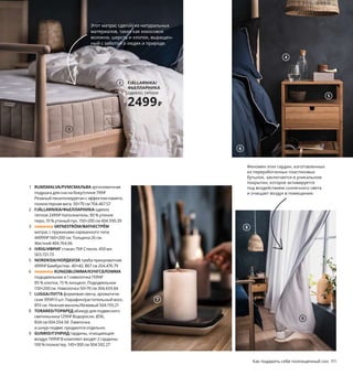 110  Как подарить себе полноценный сон Как подарить себе полноценный сон  111
Первое правило
полноценного отдыха
Существует идеальный рецепт хорошего сна, который давно уже ни для кого не 
является секретом. Ингредиенты просты: чистый воздух, тишина, темнота, про-
хлада и, конечно, максимальный комфорт. Поэтому для повышения качества сна 
иногда достаточно такого простого средства, как, например, новая подушка.
1 RUMSMALVA/РУМСМАЛЬВА эргономичная 
подушка для сна на боку/спине 799 ₽
Резаный пенополиуретан с эффектом памяти, 
поли 
эстерная вата. 50×70 см 704.467.57
2 FJÄLLARNIKA/ФЬЕЛЛАРНИКА одеяло 
теплое 2499 ₽ Наполнитель: 90 % утиное 
перо, 10 % утиный пух. 150×200 см 404.590.39
3 новинка VATNESTRÖM/ВАТНЕСТРЁМ
матрас с пружинами карманного типа 
44999 ₽ 160×200 см. Толщина 26 см. 
Жесткий 404.764.06
4 IVRIG/ИВРИГ стакан 79 ₽ Стекло. 450 мл 
503.721.73
5 NORDKISA/НОРДКИЗА тумба прикроватная 
4999 ₽ Бамбук/лак. 40×40, В67 см 204.476.79
6 новинка KUNGSBLOMMA/КУНГСБЛОММА
пододеяльник и 1 наволочка 1599 ₽
85 % хлопок, 15 % лиоцелл. Пододеяльник 
150×200 см. Наволочка 50×70 см 304.659.84
7 LUGGA/ЛУГГА формовая свеча, ароматиче-
ская 399 ₽/3 шт. Парафин/растительный воск. 
В10 см. Нежная ваниль/бежевый 504.193.21
8 TORARED/ТОРАРЕД абажур для подвесного 
светильника 1299 ₽ Водоросли. Ø36, 
В34 см 004.554.58 Лампочка 
и шнур-подвес продаются отдельно.
9 GUNRID/ГУНРИД гардины, очищающие 
воздух 1999 ₽ В комплект входят 2 гардины. 
100 % полиэстер. 145×300 см 504.592.27
Феномен этих гардин, изготовленных
из переработанных пластиковых 
бутылок, заключается в уникальном 
покрытии, которое активируется 
под воздействием солнечного света 
и очищает воздух в помещении.
Форма этой эргономичной подушки 
специально разработана таким 
образом, чтобы на ней было удобнее 
всего спать на боку. Кроме того, в ней 
кроется природоохранный бонус: 
ее наполнитель из пенополиуретана 
с эффектом памяти делают 
из обрезков материала, остающихся 
при производстве матрасов. 
RUMSMALVA/РУМСМАЛЬВА
эргономичная подушка, для сна на боку/спине
799₽
1
8
3
9
Этот матрас сделан из натуральных 
материалов, таких как кокосовое 
волокно, шерсть и хлопок, выращен-
ный с заботой о людях и природе.
7
6
5
4
FJÄLLARNIKA/
ФЬЕЛЛАРНИКА
одеяло, теплое
2499₽
2
 