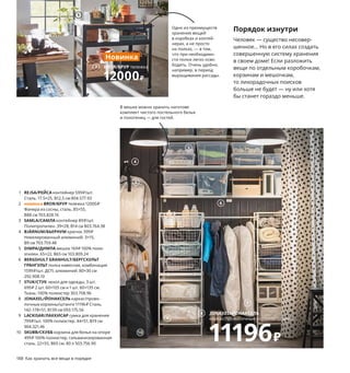 188  Как хранить все вещи в порядке
1 REJSA/РЕЙСА контейнер 599 ₽/шт.
Сталь. 17.5×25, В12,5 см 804.577.93
2 новинка BROR/БРУР тележка 12000 ₽
Фанера из сосны, сталь. 85×55, 
В88 см 703.828.16
3 SAMLA/САМЛА контейнер 89 ₽/шт.
Полипропилен. 39×28, В14 см 803.764.38
4 BJÄRNUM/БЬЕРНУМ крючок 399 ₽
Никелированный алюминий. 3×15, 
В9 см 703.759.48
5 DIMPA/ДИМПА мешок 169 ₽ 100% поли­
этилен. 65×22, В65 см 103.809.24
6 BERGSHULT GRANHULT/БЕРГСХУЛЬТ
ГРАНГУЛЬТ полка навесная, комбинация 
1599 ₽/шт. ДСП, алюминий. 80×30 см 
292.908.10
7 STUK/СТУК чехол для одежды, 3 шт. 
699 ₽ 2 шт. 60×105 см и 1 шт. 60×135 см.
Ткань: 100% полиэстер 303.708.96
8 JONAXEL/ЙОНАКСЕЛЬ каркас/прово­
лочные корзины/штанги 11196 ₽ Сталь. 
142–178×51, В139 см 093.175.56
9 LACKISAR/ЛАККИСАР сумка для хранения 
799 ₽/шт. 100% полиэстер. 44×51, В19 см 
904.321.46
10 SKUBB/СКУББ корзина для белья на опоре 
499 ₽ 100% полиэстер, гальванизированная 
сталь. 22×55, В65 см. 80 л 503.756.90
Порядок изнутри
Человек — существо несовер­
шенное... Но в его силах создать 
совершенную систему хранения 
в своем доме! Если разложить 
вещи по отдельным коробочкам, 
корзинам и мешочкам, 
то лихорадочных поисков 
больше не будет — ну или хотя 
бы станет гораздо меньше.
В мешке можно хранить наготове 
комплект чистого постельного белья 
и полотенец — для гостей.
Одно из преимуществ 
хранения вещей 
в коробках и контей­
нерах, а не просто 
на полках, — в том, 
что при необходимо­
сти полки легко осво­
бодить. Очень удобно, 
например, в период 
выращивания рассады.
5
4
3
6
1
2 BROR/БРУР тележка
12000₽
Новинка
JONAXEL/ЙОНАКСЕЛЬ
каркас/проволочные корзины/штанги
11196₽
8
10
9
7
За продуктами —
во всеоружии
За продуктами будет ходить приятнее (и безопаснее для природы!), 
если брать с собой не одноразовые пакеты, а вот такую сумку, 
которая к тому же на 100 % сделана из переработанного полиэстера.
SKYNKE/СКЮНКЕ сумка. 
100% полиэстер. 45×36 см. Синий/зеленый 504.413.55  
Черный/белый 304.768.31 Зеленый/розовый 504.768.30 
 
Желтый/белый 404.413.13 
129₽/шт.
 