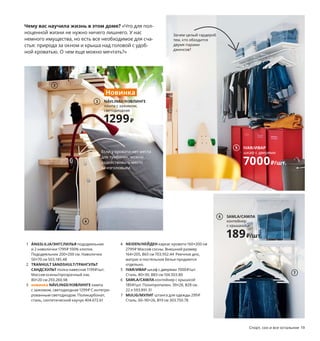 Спорт, сон и все остальное 19
Чему вас научила жизнь в этом доме? «Что для пол-
ноценной жизни не нужно ничего лишнего. У нас
немного имущества, но есть все необходимое для сча-
стья: природа за окном и крыша над головой с удоб-
ной кроватью. О чем еще можно мечтать?»
1 ÄNGSLILJA/ЭНГСЛИЛЬЯ пододеяльник
и 2 наволочки 1799₽ 100% хлопок.
Пододеяльник 200×200 см. Наволочки
50×70 см 503.185.48
2 TRANHULT SANDSHULT/ТРАНГУЛЬТ
САНДСХУЛЬТ полка навесная 1199₽/шт.
Массив осины/прозрачный лак.
80×20 см 293.260.98
3 новинка NÄVLINGE/НЭВЛИНГЕ лампа
с зажимом, светодиодная 1299₽ С интегри-
рованным светодиодом. Поликарбонат,
сталь, синтетический каучук 404.672.61
4 NEIDEN/НЕЙДЕН каркас кровати 160×200 см
2799₽ Массив сосны. Внешний размер
164×205, В65 см 703.952.44 Реечное дно,
матрас и постельное белье продаются
отдельно.
5 IVAR/ИВАР шкаф с дверями 7000₽/шт.
Сталь. 80×30, В83 см 104.503.80
6 SAMLA/САМЛА контейнер с крышкой
189₽/шт. Полипропилен. 39×28, В28 см.
22 л 593.891.31
7 MULIG/МУЛИГ штанга для одежды 299₽
Сталь. 60–90×26, В19 см 303.750.78
Зачем целый гардероб
тем, кто обходится
двумя парами
джинсов?
ÄNGSLILJA/ЭНГСЛИЛЬЯ
пододеяльник и 2 наволочки
1799₽
1
SAMLA/САМЛА
контейнер
с крышкой
189₽/шт.
6
Если у кровати нет места
для тумбочек, можно
задействовать место
за изголовьем.
2
4
7
5 IVAR/ИВАР
шкаф с дверями
7000₽/шт.
NÄVLINGE/НЭВЛИНГЕ
лампа с зажимом,
светодиодная
1299₽
3
Новинка
 