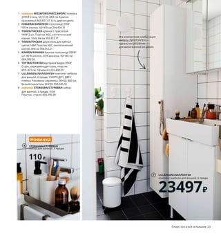 22  Спорт, сон и все остальное
Что для таких молодых и активных людей,
как вы, значит понятие «дом»? «Это простран-
ство — пусть маленькое, но только наше. Куда 
мы с радостью возвращаемся, чтобы набраться 
сил, даже если речь идет о короткой передышке 
перед новым приключением на улице». 
1 новинка NISSAFORS/НИССАФОРС тележка 
2499 ₽ Сталь. 50,5×30, В83 см. Красно-
оранжевый 404.657.47 Есть другие цвета.
2 HIMLEÅN/ХИМЛЕОН полотенце 399 ₽
100 % хлопок. 50×100 см 204.429.31
3 TISKEN/ТИСКЕН крючок с присоской 
199 ₽/2 шт. Пластик АБС, синтетический 
каучук. 10×6, В4 см 303.812.77
4 TISKEN/ТИСКЕН держатель для зубных 
щеток 149 ₽ Пластик АБС, синтетический 
каучук. В18 см 704.012.21
5 KINNEN/КИННЕН банное полотенце 599 ₽/
шт. 80 % хлопок, 20 % вискоза. 70×140 см 
004.393.26
6 TOFTAN/ТОФТАН мусорное ведро 999 ₽
Сталь, нержавеющая сталь, пластик.
Ø19, В27 см. Объем 4 л 203.498.05
7 LILLÅNGEN/ЛИЛЛОНГЕН комплект мебели 
для ванной, 6 предм. 23497 ₽ ДСП, ДВП/
пленка. Раковина: керамика. 00×00, В00 см. 
Белый/смеситель ЭНСЕН 593.045.18
8 новинка STORAVAN/СТУРАВАН набор 
для ванной, 3 предм. 110 ₽ 
Пластик, стекло 604.290.08
Крючки в ванной 
без дырок в кафеле. 
Не благодарите.
Спорт, сон и все остальное  23
Эта компактная комбинация 
мебели ЛИЛЛОНГЕН — 
идеальное решение 
для мини-ванной на двоих.
3
4
NISSAFORS/НИССАФОРС
тележка
2499₽
1
Новинка
2
KINNEN/КИННЕН
банное полотенце
599₽/шт.
5
STORAVAN/СТУРАВАН
набор для ванной, 3 предм.
110₽
8
Новинка
LILLÅNGEN/ЛИЛЛОНГЕН
комплект мебели для ванной, 6 предм.
23497₽
7
TOFTAN/
ТОФТАН
мусорное ведро
999₽
6
 