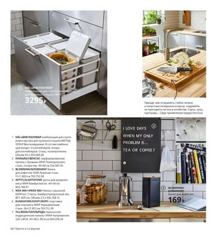 1 HÅLLBAR/ХОЛЛБАР комбинация для сорти-
ровки мусора для кухонного ящика МЕТОД
3295₽ Вентилируемая. В состав комбина-
ции входит: 6 контейнеров, опоры
для контейнеров. Сталь, полипропилен.
Объем 55 л 293.089.28
2 SVENSÅS/СВЕНСОС перфорированная
панель с буквами 499₽ Полипропилен,
сталь, полиэстер. 30×40 см 104.587.05
3 BLOMNING/БЛОМНИНГ банка
для кофе/чая 169₽ Луженая сталь.
11×7, В20 см 703.732.04
4 APTITLIG/АПТИТЛИГ доска для разделки
мяса 999₽ Бамбук/масло. 45×36 см
803.748.87
5 IKEA 365+/ИКЕА 365+ банка с крышкой
609₽/шт. Стекло, бамбук/прозрачный лак.
Ø17, В20 см. Объем 3,3 л 992.768.15
6 KUNGSFORS/КУНГСФОРС подставка
для планшета 499₽ Нержавеющая
сталь. 26×13, В12 см 703.712.38
7 TILLREDA/ТИЛЛЬРЕДА переносная
индукционная панель 1999₽ Напряжение
220–240 В. 30×38,5, В5,4 см 003.478.26
TILLREDA/ТИЛЛЬРЕДА
переносная
индукционная панель
1999₽
7
1 HÅLLBAR/ХОЛЛБАР
комбинация для сортировки мусора
для кухонного ящика МЕТОД
3295₽
6
5
64 Просто и со вкусом
Прежде чем отправлять стебли зелени
и капустные кочерыжки в мусор, подумайте,
не пригодятся ли они в хозяйстве. Соусы, супы,
приправы... Сфер применения предостаточно!
2
BLOMNING/
БЛОМНИНГ
банка для кофе/чая
169₽
3
4
 