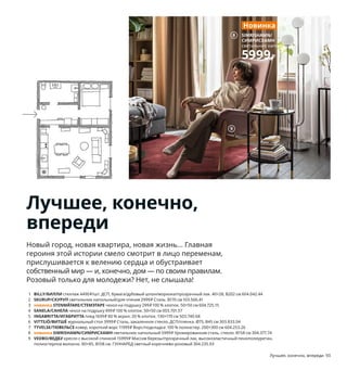 1 BILLY/БИЛЛИ стеллаж 4490₽/шт. ДСП, бумага/дубовый шпон/морилка/прозрачный лак. 40×28, В202 см 604.042.44
2 SKURUP/СКУРУП светильник напольный/для чтения 2999₽ Сталь. В170 см 103.566.41
3 новинка STENMÄTARE/СТЕМЭТАРЕ чехол на подушку 299₽ 100 % хлопок. 50×50 см 604.725.15
4 SANELA/САНЕЛА чехол на подушку 499₽ 100 % хлопок. 50×50 см 003.701.57
5 INGABRITTA/ИГАБРИТТА плед 1699₽ 80 % акрил, 20 % хлопок. 130×170 см 503.740.68
6 VITTSJÖ/ВИТШЁ журнальный стол 3999₽ Сталь, закаленное стекло, ДСП/пленка. Ø75, В45 см 303.833.04
7 TYVELSE/ТЮВЕЛЬСЕ ковер, короткий ворс 11999₽ Ворс/подкладка: 100 % полиэстер. 200×300 см 604.253.26
8 новинка SIMRISHAMN/СИМРИСХАМН светильник напольный 5999₽ Хромированная сталь, стекло. В158 см 304.377.74
9 VEDBO/ВЕДБУ кресло c высокой спинкой 15999₽ Массив березы/прозрачный лак, высокоэластичный пенополиуретан,
полиэстерное волокно. 80×85, В108 см. ГУННАРЕД светлый коричнево-розовый 304.235.93
Целая стена стеллажей с книгами
превратила эту гостиную в настоя-
щую библиотеку и при этом помогла
визуально отделить ее от кухни,
расположенной в противоположном
конце комнаты.
Лучшее, конечно,
впереди
Новый город, новая квартира, новая жизнь... Главная
героиня этой истории смело смотрит в лицо переменам,
прислушивается к велению сердца и обустраивает
собственный мир — и, конечно, дом — по своим правилам.
Розовый только для молодежи? Нет, не слышала!
BILLY/БИЛЛИ
стеллаж, 40×28, В202 см
4490₽/шт.
1
2
Лучшее, конечно, впереди 93
3
4
5
6
TYVELSE/ТЮВЕЛЬСЕ
ковер, короткий ворс
11999₽
7
SIMRISHAMN/
СИМРИСХАМН
светильник напольный
5999₽
Новинка
8
9
 