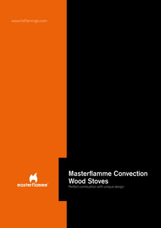 www.hsflamingo.com
Masterflamme Convection
Wood Stoves
Perfect combustion with unique design
 
