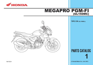 18KYEEI1 © Honda Motor Co., Ltd. 2013
1
MEGAPRO PGM-FI
(GL150MC)
TIPE CW (GL150MCE)
 