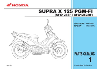 18K41EI1 © Honda Motor Co., Ltd. 2014
1
SUPRA X 125 PGM-FI
(AFX125SF / AFX125CRF)
(AFX125SFE)
(AFX125CRFE)
TIPE SPOKE
TIPE CW
 