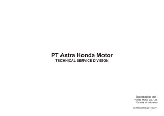 Dipublikasikan oleh :
Honda Motor Co., Ltd.
Dicetak di Indonesia
ID.TMG.5000.2014.02.14
PT Astra Honda Motor
TECHNICAL SERVICE DIVISION
 