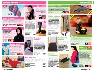 ZDROWIE I URODa                                                                                                                                                                                                                                       DOM I OGRÓD
  osZcZędŹ                                                                                                                                                                                                                                                                        osZcZędŹ

    50      %                                                                                                 Styl i komfort                    Same się nie zamkną                                                                                                                20%
                                                                                                       Miękkie, ciepłe i szykowne! Idealne,     Gdy chcesz uniknąć sytuacji, gdy drzwi gwałtownie same się zamy-
                                                                                                     gdy zakładasz kurtkę lub marynarkę         kają np. pod wpływem przeciągu, sięgnij po dyskretną i skuteczną
                                                                                                       z rękawem 3/4. Wykonane z akrylu,        blokadę. Wykonana ze specjalnego, twardego tworzywa umożliwia
                                                                                                        łączą elegancki wygląd z poczuciem      zablokowanie drzwi w wybranej przez Ciebie pozycji. 1,5 x 3 x 11 cm
                                                                                                           pełnego komfortu w chłodne dni.      BLOKaDa DO DRZWI
                                                                                                                                                                                                          529




                                                                                                                                                                                                                                                                                            ć
                                                                                                                                                                                                  699




                                                                                                                                                                                                                                                                                          OŚ
                                                                                                                             Długość 36 cm
                                                                                                                                                KOD 62386




                                                                                                                                                                                                                                                                                        W
                                                                                                                                                                                                                                                                                      nO
                                                                                                                      DŁUGIE RĘKaWICZKI                                                                                                                                           osZcZędŹ
                                                                                                                                                Stabilne podparcie                                                                                                                 20%




                                                                                                                                                                                                                           ć
                                                                                                                           Kod 61876




                                                                                                                                                                                                                         OŚ
                                                                                                                                                                                                                          W
                                                                                                                                                                                                                        nO
Idealne na prezent                                                                                                      1599   1299             Oprzyj się na mocnej, trwałej i zapew-
                                                                                                                                                niającej maksimum bezpieczeństwa
                                                                                                                                                lasce. Ma specjalnie wyprofilowaną
Wymarzony prezent dla każdego mężczyzny, który ceni oryginal-
                                                                                                                                                rączkę i pasek do założenia wokół
ny styl! Krawat i pasujące do niego spinki do mankietów tworzą
elegancki zestaw na specjalne okazje. Wytwornie zapakowane,           nowe buty?                                                        2
                                                                                                                                       sztuki
                                                                                                                                                nadgarstka, więc na pewno nie wysu-
                                                                                                                                                nie Ci się z dłoni. Gumowa, antypo-
gotowe do wręczenia. 100% poliester.
                                                                      Jeśli chcesz błyskawicznie zmienić                                        ślizgowa końcówka gwarantuje dobrą

                                                         19    99
ZESTaW: KRaWaT I SpInKI DO ManKIETÓW                                  wygląd swoich zimowych butów                                              przyczepność do podłoża. Możesz
                                                 39 99
                                                                                                                                                regulować jej wysokość w zakresie od
KOD 61837                                                             i dodać im szyku, przyczep do gór-
                                                                      nej krawędzi cholewek te ozdobne                                          79 do 86 cm. Wykonana z lekkiego,
                                                                      nakładki ze sztucznego, połyskliwe-                                       ale odpornego na uszkodzenie alu-
                                                                                                                                                minium. Dostępna w dwóch wersjach:
Ciepło w uszy                                                         go futra. Zapinane na mocny rzep
                                                                      i haftki, na pewno nie zsuną się                                          dla osób prawo- i leworęcznych.
                                                                      z butów. Zyskasz nowe obuwie bez                                          SKŁaDana LaSKa
Mocno zabudowana kominiarka
                                                                      kupowania nowej pary! 11 x 40 cm                                          Z pROFILOWaną RąCZKą
chroni głowę, uszy i szyję
przed wiatrem i zimnem.                                                                                                                         KOD 62131 (pRaWORĘCZna)
                                                                      OZDOBnE naKŁaDKI
Możesz nosić ją do każdej kurtki.
                                                                      na CHOLEWKI
                                                                                                                                                KOD 62130 (LEWORĘCZna)
Troczki umożliwiają ścisłe zawią-
zanie, by mocno przylegała do                                         KOD 62034                  2999                                           8999
ciała i nie dopuszczała chłodu.
Wykonana z miękkiego, ciepłego
                                                                                                                                                                                                                         ćwir, ćwir
polaru, można prać ją w pralce.
                                                                                                   Masz ekran                                                                    połóż i chodź                           Kolorowy ptaszek przysiadł na szyszce sosny. W połówce drugiej
KOMInIaRKa
                                                                                                   dotykowy?                                                                     wygodnie                                szyszki znajduje się miejsce na świeczkę typu tea-light. Ten uroczy,
Z pOLaRU
KOD 58999
                    1599    1399                                                                   Fantastyczny prezent dla posiadaczy                                           Doskonale sprawdzi się przy wej-
                                                                                                                                                                                                                         zabawny świecznik pozwoli stworzyć jeszcze cieplejszy nastrój
                                                                                                                                                                                                                         w Twoim domu. Wykonany z żywicy poliestrowej. Nie zawiera
                                                                                                                                                                                                                         świeczki. 12 x 11,5 x 12,5 cm
                                                                                                   nowoczesnych urządzeń z ekranem doty-                                         ściu, w przedpokoju, holu lub kuchni
                                                                                                   kowym. Nie będą już musieli zdejmować                                         – wszędzie tam, gdzie podłoga jest
1
PARA                     Zimno w stopy?                                                            rękawiczek, by przy zimowej pogodzie
                                                                                                   sprawnie posługiwać się iPadem, iPho-
                                                                                                                                                                                 intensywnie użytkowana. Antypośli-
                                                                                                                                                                                 zgowy spód zapobiega przesu-
                                                                                                                                                                                                                         ŚWIECZnIK na TEa-LIGHT
                                                                                                                                                                                                                         KOD 62053
                                                                                                                                                                                                                                                                           2999    2399
                                                                                                   nem lub innymi gadżetami tego typu. Każ-                                      waniu się chodnika. Wykonany
                         Jeśli często marzną Ci stopy, włóż do                                     da rękawiczka ma trzy palce wykończone                                        z trwałego, odpornego na dep-                                                                    osZcZędŹ
                         butów te komfortowe wkładki, wykonane
                         z syntetycznej wełny, która zapewnia miłe
                                                                                                   materiałem, który umożliwia precyzyj-
                                                                                                   ne poruszanie się po ekranie dotyko-
                                                                                                                                                                                 tanie polipropylenu, który łatwo
                                                                                                                                                                                 utrzymać w czystości. 180 x 61 cm
                                                                                                                                                                                                                                                      Zadbaj                       20%
                         uczucie ciepła. Są trwałe i mocne, a także
                         umożliwiają skórze swobodne oddychanie.
                                                                                                   wym. Tradycyjne wełniane, akrylowe czy
                                                                                                                                                                                 CHODnIK na pODŁOGĘ
                                                                                                                                                                                                                                                      o kręgosłup
                                                                                                   skórzane rękawiczki tego nie potrafią!
                         Można je przyciąć do rozmiaru obuwia.                                     W jednym uniwersalnym rozmiarze.                                              KOD 61923                  6399                                      Jeśli spędzasz długie godziny, siedząc
                         OCIEpLająCE WKŁaDKI                                                       RĘKaWICZKI                                                                                                                                         w fotelu w domu, pracy lub samochodzie,
                                                                                                                                                                                                                                                      Twój kręgosłup jest narażony na skrzy-
                                                         1099
                         DO BUTÓW                                                                  DO SMaRTpHOnE’a
                         KOD 39893               1299                                              Kod 61787                       1999         Zapomnij                                                                                              wienia, skutkujące bólem. Specjalnie
                                                                                                                                                                                                                                                      wyprofilowana poduszka mająca
                                                                                                                                                o przeciągach!                                                                                        kształt półwałka podpiera kręgosłup
                                                                                                                                                                                                                                                      i dolny odcinek pleców, ułatwiając
                                                                      Masz wolne ręce                                                           Pozbędziesz się problemu prze-
                                                                                                                                                ciągów, a przy okazji zmniejszysz
                                                                                                                                                                                                                                                      zachowanie wyprostowanej postawy
                                                                                                                                                                                                                                                      w czasie pracy na komputerze lub jazdy
                                                                      Możesz cała otulić się miękkim i ciepłym kocem, a jednocześnie mieć       rachunki za ogrzewanie! Osłonę                                                                        samochodem. Nie będziesz się garbić
                                                                      dłonie na zewnątrz, by wygodnie trzymać książkę lub kubek z herbatą.      możesz założyć pod każde drzwi,                                                                       ani siedzieć krzywo, więc ból zniknie!
                                                                      Umożliwiają to pomysłowe rękawy! Wykonany z polaru koc można              nad podłogą lub dywanem. Wyko-                                                                        Poduszkę łatwo przymocujesz do fotela.
                                                                      prać w pralce. 180 x 137 cm                                               nana z tworzywa skóropodobnego.                                                                       Z pokrowcem w zestawie. Wymiary:
                                                                                                                                                Długość: 76 cm z możliwością                                                                          22 x 14,5 x 7 cm
                                                                      KOC Z RĘKaWaMI (CZERWOnY)                                                 przycięcia, szerokość 14 cm. Pasuje
                                                                      KOD 58995                                                    6999         na każde drzwi o grubości do 5 cm
                                                                                                                                                                                                                                                      pODUSZKa
                                                                      KOC Z RĘKaWaMI (GRanaTOWY)
                                                                      KOD 59144                                                    6999
                                                                                                                                                OSŁOna pOD DRZWI
                                                                                                                                                KOD 38080                 2499
                                                                                                                                                                                                                                                      pOD pLECY
                                                                                                                                                                                                                                                      KOD 59652
                                                                                                                                                                                                                                                                           4499    3599
       32                                                                                                                                                                                                                                                                              33
 