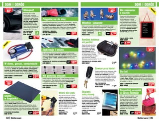 DOM I OGRÓD                                                                                                                                                                                                                                     DOM I OGRÓD
   osZcZędŹ                                                                                                                                                                                            osZcZędŹ

      40                               Utknąłeś?                                                                                                                                                        40%           nie zapomnisz




                                                                                                                                                                                                                                                                                nO
           %




                                                                                                                                                                                                                                                                                  W
                                                                                                                                                                                                                                                                                    OŚ
                                                                                                                                                                                                                      o niczym




                                                                                                                                                                                                                                                                                      ć
                                       Przygotuj się na trudne
                                       warunki jazdy i problemy
                                       z wyjechaniem z zaśnieżonych                                                                                                                                                   Dwustronna tablica działa dosko-
                                                                                                                                                                                                                      nale jako „pamięć zewnętrzna”.
                                                                          przygotuj się do zimy
                                       i oblodzonych miejsc. Mocne,
                                       wytrzymałe maty, podłożone                                                                                                                                                     Już nie zapomnisz o wizycie
                                       pod koła, ułatwią manewry                                                                                                                                                      u lekarza, zebraniu w szkole, pil-
                                       na śliskim podłożu. Mają
                                       wystające kołki po obu stro-
                                                                          Poranne zeskrobywanie lodu z szyb może być koszmarem… Aby nie
                                                                          przypłacić tego zgrabiałymi z zimna palcami, wybierz skrobaczkę
                                                                                                                                                Milutkie i zabawne                                                    nych rachunkach, liście zakupów
                                                                                                                                                                                                                      i wielu innych ważnych rzeczach,
                                       nach, dzięki czemu zapewniają      połączoną z wodoodporną rękawicą, wyścielaną od środka mięk-          Cztery urocze surykatki ozdobią półkę w kredensie, blat komody        które trudno spamiętać w natłoku
                                       oponom lepszą przyczepność         kim polarem, który zapewni ciepło Twojej dłoni. Elastyczny ściągacz   czy stolika, przy którym lubisz wypić kawę. Każda w innej pozie,      codziennych obowiązków. Najlepiej
                                       do gruntu. 55 x 15 x 1 cm          zapobiega wpadaniu odłamków lodu i płatków śniegu do środka.          wszystkie budzą uśmiech swoim przymilnym wyglądem. Wykonane           je zapisać! W zestawie wstążka
                                                                                                                                                z żywicy epoksydowej, wysokość stojących figurek 6,5 cm               do zawieszenia tablicy oraz dwa
                                       anTYpOŚLIZGOWE                     SKROBaCZKa Z RĘKaWICą                                                                                                                       kawałki kredy. 25 x 19 cm
                                                                  2                                                                 939
                                       MaTY na ŚnIEG
                                       KOD 59105                sztuki
                                                                          DO SZYB SaMOCHODOWYCH
                                                                          Kod 61785
                                                                                                                          1099                  FIGURKI – SURYKaTKI
                                                                                                                                                KOD 61535
                                                                                                                                                                                  4
                                                                                                                                                                                sztuki
                                                                                                                                                                                                2999    1799
                                                    2999    1799                                                                                                                                                      TaBLICa MEMO Z KREDą
                                                                                                                                                Bardziej kobieca                                                      Kod 62057
                                                                                                                                                niż portfel                                                            2199    1799
    ć
 OŚ




                                                                                                                                                Idealna do każdej damskiej
  W
nO




                                                                                                                                                torebki! Stylowa, zgrabna
                                                                                                                                                portmonetka ze srebrzys-                                                                                                    osZcZędŹ
                                                                          Zeskrobuje i zmiata                                                   tym zapięciem ma cztery
                                                                                                                                                różne kieszonki: jedną                                                                                                       35%
                                                                          Gdy odśnieżasz auto w zimny poranek, sięgnij po rewelacyjnego         zewnętrzną, dwie wewnętrz-
                                                                          pomocnika: szczotkę i skrobaczkę w jednym! Szczotką o twardym         ne i jedną sekretną. Pomieś-
                                                                          włosiu zmieciesz luźny śnieg, a mocną skrobaczką usuniesz warstwę     ci nie tylko pieniądze, ale także
                                                                          lodu. Długa rączka i miękki, piankowy uchwyt ułatwiają pracę.         karty kredytowe i paragony.
                                                                          Długość 72 cm                                                         Wykonana ze sztucznej skóry. 15 x 11 x 1,5 cm


 W domu, garażu, samochodzie
                                                                          SKROBaCZKa ZE SZCZOTKą DO SaMOCHODU
                                                                          KOD 58919
                                                                                                                          2299      1899        pORTMOnETKa ZE SZTUCZnEj SKÓRY
                                                                                                                                                KOD 56357                                                  2199
 Bez wysiłku nadmuchasz opony, dętki, materace, piłki i inne dmucha-
 ne przedmioty. pompka ma czytelną podziałkę, dwie wymienne                                                                                                               Zawsze przy kasie!
 końcówki do różnych wentyli oraz przewód o długości 50 cm.
 Łatwo ją rozłożyć, po złożeniu zajmuje niewiele miejsca. Niezastąpio-
 na w samochodzie na sytuacje awaryjne. 22 x 6 x 8 cm
                                                                                                                                                                          Zamiast nosić drobne po kieszeniach, włóż
                                                                                                                                                                          monety do małej, zgrabnej portmonetki.
                                                                                                                                                                                                                      Sto lat!
                                                                                                                                                                          przyczep ją do breloczka z kluczami
 nOŻna pOMpKa Z KOMpRESOREM
                                                   3599     29    99      nie pomylisz wtyczek                                                                            od domu lub samochodu. Gdy wyskoczysz
                                                                                                                                                                                                                      Złóż życzenia urodzinowe w oryginalny sposób! Spraw jubilatowi
                                                                                                                                                                                                                      niespodziankę i udekoruj dom kolorowymi światełkami ułożonymi
 Kod 62262                                                                                                                                                                z domu bez portfela, zawsze przy kluczach   w napis „Happy Birthday”. Możesz rozwiesić je w dowolnym miej-
                                                                          Chcesz wyłączyć wtyczkę od wieży, a przez pomyłkę wyciągasz                                     znajdziesz trochę gotówki! Wykonana
                                                                          tę od telewizora… Aby ułatwić sobie rozpoznanie, która wtyczka                                                                              scu, bo są zasilane dwiema bateriami AA, nie wymagają podłączenia
                                                                                                                                                                          z tworzywa imitującego skórę. 5 x 10 cm     do kontaktu. 3 x 194 cm
   osZcZędŹ                                                               w rozgałęziaczu należy do danego urządzenia, oznakuj kable
      10zł                                                                za pomocą samoprzylepnych, czytelnych naklejek.                                                 MInI pORTMOnETKa
                                                                                                                                                                          Z BRELOCZKIEM na KLUCZE
                                                                                                                                                                                                                      SZnUR Z LaMpKaMI na URODZInY
                                                                                                                                                                                                                      KOD 59900
                                                                                                                                                                                                                                                                     3999    2599
                                                                          IDEnTYFIKaTORY DO KaBLI
                                                                          KOD 58935
                                                                                                             5
                                                                                                            sztuk
                                                                                                                          11   99
                                                                                                                                    9   99                                Kod 61485                        11   99


                                                                                                                                                                                                                      Zorganizuj porządek                                   osZcZędŹ

                                                                                                         Wierć bez pyłu                         Oświetli                                                              w swojej torebce!                                      20%
                                                                                                                                                całą stronę
 Czysto                                                                                                  Przy wierceniu otworów w ścianie
                                                                                                         powstaje mnóstwo pyłu, którego         Innowacyjny pomysł: przykładasz
                                                                                                                                                                                                                      Jeśli – jak większość kobiet – masz

 w bagażniku
                                                                                                                                                                                                                      problem ze znalezieniem czegoś
                                                                                                         trudno się pozbyć. Aby tego uniknąć,   panel z lampką do strony w książce,                                   w swojej torebce, zastosuj sprytny
                                                                                                         załóż na rurę odkurzacza specjalną     by dokładnie ją oświetlił. niezastą-                                  trik i włóż do jej wnętrza poręczny
 Utrzymanie czystości w bagażniku auta                                                                   nakładkę przechwytującą cały           piony dla wszystkich, którzy lubią                                    organizer z przegródkami. To także
 ułatwi Ci mocna i trwała wykładzina wykonana                                                            pył. Zaoszczędzi Ci dużo sprzątania!   czytać w łóżku lub w podróży,                                         idealny sposób na przeniesienie
 z grubej gumy. Nie nasiąknie wodą ani innymi płynami typu olej czy                                      Wymiary nakładki 14 x 17 cm, pasuje    a nie chcą przeszkadzać innym.                                        całej zawartości do innej torebki.
 smar. Nie zaszkodzi jej psiak z ubłoconymi łapami, ziemia rozsypana                                     na rury o średnicy od 3 do 3,8 cm;     Działa na trzy baterie aaa                                            Podszewka z materiału, który łatwo
 z doniczki ani brudne kalosze. Potem łatwo wyczyścisz ją wodą z płynem                                  otwór na wiertła do 1,2 cm             (niedołączone). 17 x 14 cm                                            wyczyścić. 32 x 16 x 9,5 cm
 do mycia naczyń. Możesz dociąć ją do rozmiaru bagażnika. 119 x 89 cm
                                                                                                         naKŁaDKa                               LaMpKa LED naKŁaDana                                                  ORGanIZER
 WYKŁaDZIna DO BaGaŻnIKa
 Kod 61781
                                                   49  99
                                                            39    99                                     ZBIERająCa pYŁ
                                                                                                         Kod 61800                   1299
                                                                                                                                                na STROnĘ
                                                                                                                                                Kod 61788                     1999
                                                                                                                                                                                                                      DO TOREBKI
                                                                                                                                                                                                                      Kod 57742
                                                                                                                                                                                                                                           1899   1519
      34                                                                                                                                                                                                                                                                        35
 