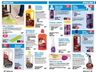 SpRZąTanIE                                                                                                                                                                                                                                      SpRZąTanIE
                                                                                                                                                                                                osZcZędŹ                                                                osZcZędŹ
                                                                                                   Kokosowy                                                Chroń skórę                           20   %         połącz                                                   20%
                                                                                                   specjalista                                             odżywczymi                                           czystość
                                                                                                   od drewna                                               woskami                                              z bezpieczeństwem
                                                                                                   Skutecznie czyści i pielęgnuje                          Zawarte w preparacie wysokiej jakości woski          Spray nadaje piękny połysk
                                                                                                   drewniane powierzchnie, nie                             i odżywcze kremy przywracają przedmiotom             podłogom z:
                                                                                                   niszcząc ich struktury. Zawiera                         skórzanym blask i elegancki wygląd. Działają          TERaKOTY
                                                                                                   delikatne związki mydła otrzymywane                     ochronnie, zapobiegając pękaniu i blaknięciu.         TWaRDEGO DREWna
                                                                                                   z naturalnego olejku kokosowego.                        250 ml                                                LInOLEUM
                                                                                                   Nie pozostawia smug. Może być                                                                                 WInYLU
                                                                                                   używany do wszystkich zmywalnych                        OCHROnnY WOSK
                                                                                                                                                                                                                Podłoga lśni czystością i świeżością,
                                                                                                                                                                                                 2299
                                                                                                   powierzchni drewnianych, takich jak:                    DO SKÓRY
                                                                                                    pODŁOGI                                                                             2999                   a jednocześnie warstwa nabłyszczająca
                                                                                                                                                           KOD 18543                                            ma właściwości antypoślizgowe.
                                                                                                    MEBLE
                                                                                                    dRZwI                                                                                                      500 ml
                                                                                                    FRaMUGI OKIEnnE
                                                                                                   1 litr                                 przetrzyj i odśwież
                                                                                                   pŁYn Z OLEjKIEM                        Jednym ruchem ręki zetrzesz brud i kurz                               anTYpOŚLIZGOWY SpRaY
                                                                                                   KOKOSOWYM DO pODŁÓG                    ze swoich skórzanych mebli i przywrócisz                              naBŁYSZCZająCY DO pODŁÓG
Mop z mikrofibry                                                                                   DREWnIanYCH
                                                                                                   KOD 59708                   1599
                                                                                                                                          im naturalny połysk. Doskonałe do:                                    Kod 58008
                                                                                                                                                                                                                         1799
                                                                                                                                           SKÓRZanEj TapICERKI
                                                                                                                                                                                                                 2299
Myjka z grubymi frędzelkami zbiera kurz i brud superdokładnie.
Łatwo ją zdjąć i wypłukać. Regulowana długość kija do 130 cm,
                                                                                                                                           TOREBEK, TECZEK
                                                                                                                                           WaLIZEK
                                                                                                                                                                            25
                                                                                                                                                                             sztuk
z otworkiem umożliwiającym powieszenie. Używaj na sucho
lub na mokro. 13 x 40 cm                                              przejrzysz się                                                       BUTÓW
                                                                                                                                                                                                                                                                        osZcZędŹ
MOp Z FRĘDZELKOWą MYjKą                                               jak w lustrze                                                                                                                                                            Dywan                     30%
KOD 37925                                                   35   99
                                                                      Idealnie czyste podłogi w całym domu!
                                                                                                                                          ODŚWIEŻająCO-CZYSZCZąCE
                                                                                                                                          chUStEcZKI                                                                                           jak nowy
  osZcZędŹ                                                            Tym wydajnym płynem umyjesz                                         DO SKÓRY
                                                                                                                                                                             2699                                                              Dzięki zastosowaniu innowacyjnych
    25                                                                                                                                    KOD 17039
                                                                      wszystkie rodzaje powierzchni:
          %                                                            Z DREWna LaKIEROWanEGO
                                                                                                                                                                                                                                               składników myjących aktywna piana
                                                                                                                                                                                                                                               zamienia się w proszek, więc
                                                                       Z DREWna WOSKOWanEGO
                                                                                                                                                                                                                                                DYWan
                                                                       panELI
ZapaSOWa MYjKa
                                                                       TERaKOTY                                                                                       przywróć blask                                                           WYKŁaDZIna
                                                                                                                                                                                                                                                TapICERKa
                                                                       TWORZYW SZTUCZnYCH
                                                                                                                                                                       meblom ze skóry
                                                       1499
DO MOpa                                                                                                                                                                                                                                        nie kleją się po wyczyszczeniu. Spe-
                                                1999                  Pozostawia orzeźwiający zapach	
Kod 56642                                                             czystości	o	kwiatowej	nucie.                                                                     Wygodny spray przywraca skórzanym
                                                                                                                                                                                                                                               cjalny polimer chroni tkaniny przed
                                                                                                                                                                                                                                               szybkim ponownym zabrudzeniem
                                                                      Do zwykłego mycia stosuj dwie                                                                    ubraniom i meblom elegancki                                             oraz płowieniem kolorów. 600 ml
                                                                      nakrętki na 5 litrów wody, do usu-                                                               wygląd. Pozostawia połysk,
  osZcZędŹ

    20%                               Wyczyścisz                      wania mocnych zabrudzeń miejscowych
                                                                      - bez rozcieńczania. 1 litr
                                                                                                                                                                       wzmacnia głębię koloru.
                                                                                                                                                                       500 ml
                                      wszystko                        UnIWERSaLnY pŁYn                                                                                                                                                                      SZaMpOn DO DYWanÓW
                                                                      DO pODŁÓG                                                                                                                                                                                I OBIć TapICERSKICH
                                      Doskonały do mycia	
                                      wszystkich	powierzchni	
                                                                      Kod 62014               1499                                                                                                                                                                  KOD 59741
                                                                                                                                                                       pŁYn DO CZYSZCZEnIa
                                      zmywalnych w całym domu.
                                      Odpowiednio dobrana kom-
                                                                                                                                                                       SKÓRY
                                                                                                                                                                       Kod 58052                   24      99
                                                                                                                                                                                                                                                                 1999    1399
                                      pozycja zapachowa zapewnia
                                      przyjemny zapach przez
                                                                                                 Myje i chroni
                                      długi czas. Aktywna	powłoka	
                                      z	cząsteczek	srebra chroni
                                                                                                 powierzchnie                                                                                                   Usuwa plamy,
                                      czyszczone powierzchnie                                    drewniane                                                                                                      odświeża dywany!
                                      przed gromadzeniem się                                     Specjalnie opracowana formuła z	ak-                                                                            Aktywna piana wnika w głąb tkaniny, roz-
                                      bakterii i grzybów. 1 litr                                 tywnymi	cząsteczkami	srebra szybko                                                                             puszcza brud i umożliwia usunięcie plam,
                                                                                                 usuwa zabrudzenia z powierzchni                                                                                także tych najgorszych, np. z kawy, wina,
                                                                                                 drewnianych. Nadaje im połysk oraz                                                                             soku z czarnej porzeczki itp. Preparat
                                                                                                 przyjemny zapach, pozostawia aktyw-
                                                                                                 ną powłokę chroniącą przed zabrudze-
                                                                                                                                          Więcej niż szczotka                                                   na długo odświeża czyszczone dywany
                                                                                                                                                                                                                i tapicerki. Nanieś pianę na zabrudzenie,
                                      UnIWERSaLnY                                                niami, bakteriami i grzybami. 1 litr     Najwygodniej wyczyścisz dywany, tkaniny obiciowe i niewielkie         poczekaj 5 minut. Przecieraj gąbką aż do
                                      pŁYn DO MYCIa                                                                                       powierzchnie np. fotele w samochodzie za pomocą praktycznej           usunięcia plamy. Potem zmyj pozostałości
                                      Z nanOTECHnOLOGIą                                                                                   szczotki, będącej zarazem aplikatorem do szamponu do dywanów.         wilgotną ściereczką. 500 ml
                                      KOD 62613                                                  pŁYn DO MYCIa DREWna
                                                                                                                                          Pojemność: na 200 ml detergentu. 10 x 8 x 26 cm
                                                                                                                                                                                                                ODpLaMIaCZ DO DYWanÓW
                                       16  99
                                                12     99                                        Z nanOTECHnOLOGIą
                                                                                                 Kod 62612                     1699
                                                                                                                                          SZCZOTKa-apLIKaTOR DO SZaMpOnU DO DYWanÓW
                                                                                                                                          KOD 59499                                                1999
                                                                                                                                                                                                                I OBIć TapICERSKICH
                                                                                                                                                                                                                KOD 59742                         2199
   42                                                                                                                                                                                                                                                                      43
 