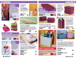 GaRDEROBa                                                                                                                                                                                                                                               GaRDEROBa
  osZcZędŹ

    35%                         pantofelki                              pomysłowy                                                                                                                                      pościel pod
                                księżniczki                             wieszak                                                                                                                                        ochroną
                                Oryginalne wieszaki w kształcie         Zajmuje niewiele miejsca                                                                                                                       Przechowuj kołdrę
                                eleganckich pantofelków rodem           w szafie, ale mieści wiele                                                                                                                     lub koce w pojemniku
                                z baśni o Kopciuszku. Zaczep je na      apaszek, krawatów, pasków itp.
                                                                        Wreszcie nie trzeba ich nerwowo
                                                                                                                                              Sprytne                                                                  wykonanym z oddychają-
                                                                                                                                                                                                                       cej tkaniny Valux® PEVA.
                                drzwiach szafy, a nie tylko ułatwią
                                Ci utrzymanie porządku w pokoju,        szukać po szufladach, bo wiszą                                        rozwiązanie                                                              Zamykany na zamek
                                ale także odmienią zwykłą szafę,        na swoim miejscu! 63 x 31 cm                                                                                                                   błyskawiczny.
                                nadając jej nieco bajkowy charak-                                                                             Koce i inne materiały schowaj do praktycznego pojemnika, który           56 x 44 x 48 cm
                                ter. 19,5 x 12 cm                                                                                             umieścisz pod łóżkiem. Wykonany z oddychającej tkaniny Valux®
                                                                                                                                              PEVA. 109 x 45 x 16,5 cm                                                 pOjEMnIK
                                                                        WIESZaK na apaSZKI
                                  2
                                 sztuki
                                                                        I KRaWaTY
                                                                        Kod 57181                 1999
                                                                                                                                              pOjEMnIK pOD ŁÓŻKO
                                                                                                                                              Kod 56682
                                                                                                                                                                                               2199    1859            na KOŁDRĘ
                                                                                                                                                                                                                       KOD 56683        1699
                                WIESZaKI – panTOFELKI
                                na DRZWI
                                KOD 57769                                                                                                                                                                              2
                                                                                                                                                                                                                      sztuki                             Chroń ubrania
                                                 39 99
                                                         24     99                                                                                                                                                                                       Praktyczne pokrowce chronią
                                                                                                                                                                                                                                                         ubrania przed zniszczeniem.
                                                                                                                                                                                                                                                         Mają przezroczyste okienka
                                                                                                                                                                                                                                                         – wiesz, jakie ubranie jest
                                                                                                                                                                                                                                                         w środku. Wykonane z mocnej,
                                                                                                                                                                                                                                                         oddychającej tkaniny Valux®
                                                                                                                                                                                                                                                         PEVA. Z praktycznymi rączkami
                                                                                                                                              porządek w garderobie                                                                                      ułatwiającymi przenoszenie.
                                                                        W szafie elegantki                                                    Ubrania przechowywane w pojemnikach wykonanych z oddychającej
                                                                                                                                                                                                                                                         94 x 61 cm

                                                                        niezbędne w szafie każdej kobiety, która uwielbia markowe             tkaniny Valux® PEVA dłużej wyglądają jak nowe. 40 x 25 x 24 cm
                                                                                                                                                                                                                                                         pOKROWCE na MaRYnaRKI
                                                                        sukienki i eleganckie, wieczorowe kreacje. Tak wartościową odzież
                                                                        trzeba przechowywać w odpowiedni sposób, wieszając na miękkich,
                                                                                                                                              pOjEMnIKI na UBRanIa
                                                                                                                                              Kod 56685
                                                                                                                                                                                        2
                                                                                                                                                                                      sztuki               1799
                                                                                                                                                                                                                                                         I ŻaKIETY
                                                                                                                                                                                                                                                         Kod 56686                2499
                                                                        wyścielanych bawełną wieszakach. Zdobione szykownym motywem
                                                                        różyczek i wstążkami. 3 wieszaki w zestawie. Długość 38 cm
                                                                                                                                                                                                      osZcZędŹ
                                                                                                              3                                                                                        20%




                                                                                                                                                                                                                                                                                 nO
                                                                        WIESZaKI W KWIaTY
                                                                                                                                    19   99




                                                                                                                                                                                                                                                                                    W
                                                                        KOD 61623




                                                                                                                                                                                                                                                                                     OŚ
                                                                                                            sztuki




                                                                                                                                                                                                                                                                                        ć
jak zadbać o buty?
Bardzo praktyczne, chronią obuwie i ułatwiają utrzymanie porząd-
ku w garderobie, szafie. Przezroczyste – od razu widzisz, która para
butów jest w środku. W każdym pudełku mieści się jedna para. Do
samodzielnego złożenia. 30 x 18 x 10 cm
pUDEŁKa na BUTY
KOD 59115
                               5
                              sztuk
                                                 3999    3299
                                                                                                                                                                                                                       Złóż i włóż
                                       Szybko                                                                                                                                                                          Świetnie sprawdzają się w roli pudełek do przechowywania zabawek,

                                       wyschną                                                                                                                                                                         sezonowych akcesoriów do wystroju wnętrza, bibelotów i drobnych
                                                                                                                                                                                                                       elementów garderoby typu rękawiczki, szaliki itp. Wykonane ze
                                                                                                                                                                                                                       sztywnego kartonu obitego płótnem. Rozłożysz je i złożysz jednym
                                       Na czym powiesić wyprane         Zrób porządek w szufladach                                                                                                                     ruchem! Po rozłożeniu zasuń zamek błyskawiczny znajdujący się na
                                       tenisówki, żeby zaraz nie spa-
                                                                        Drobne elementy garderoby, upchnięte w szafie, zaplątują się w inne
                                                                                                                                                                                                      LICZBa           spodzie, by pudełko zyskało stabilny kształt. Pudełko dla dziewcząt
                                       dły? Ten poręczny wieszak                                                                                                                                      pRODUKTÓW        jest zdobione motywem motyli, dla chłopców (małych i dużych) -
                                       możesz zaczepić o linkę, na      ubrania i „chowają”, gdy właśnie ich szukasz. Zrób z tym porządek!                                                            OGRanICZOna
                                                                                                                                                                                                                       piłki nożnej.
                                       której suszysz pranie, albo      Włóż do szuflady lub postaw na półce składane pudełko z 12
                                                                        przegródkami, a szybko przekonasz się o zaletach przechowywania                                                                                SKŁaDanE pUDEŁKO
                                       powiesić na kaloryferze.
                                       16,5 x 5 x 2,5 cm                w nim skarpetek, apaszek, bielizny itp. 31 x 31 x 10 cm               Ułatwia utrzymanie porządku                                              DO pRZECHOWYWanIa „MOTYLE”
                                                                                                                                                                                                                       21 x 22 x 22 cm

                                       WIESZaK
                                                                        ORGanIZER DO SZUFLaDY
                                                                        DLa panÓW
                                                                                                                                              Takie pudełko przyda się w każdym domu: w szafie, garderobie, pokoju
                                                                                                                                              dzieci, przedpokoju. Możesz w nim przechowywać odzież, obuwie,
                                                                                                                                                                                                                       Kod 62427                                                  1699
                                       DO OBUWIa                        Kod 58562                                                   1799      zabawki. Jeśli akurat go nie używasz, złóż je na płasko – nie zajmuje
                                                                                                                                                                                                                       SKŁaDanE pUDEŁKO
                                       KOD 61534                        ORGanIZER DO SZUFLaDY
                                                                                                                                              wiele miejsca. Wymiary po rozłożeniu: 35 x 29 x 33 cm
                                                                                                                                                                                                                       DO pRZECHOWYWanIa „pIŁKa nOŻna”
                                          1199    999                   DLa paŃ
                                                                        KOD 58563                                                   17   99
                                                                                                                                              pUDEŁKO DO pRZECHOWYWanIa
                                                                                                                                              Kod 57802
                                                                                                                                                                                               1999    1599            26 x 25 x 16 cm
                                                                                                                                                                                                                       Kod 62428                                                  1699
   50                                                                                                                                                                                                                                                                            51
 