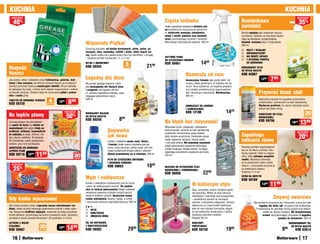 KUCHnIa                                                                                                                                                                                                                                                         KUCHnIa
  osZcZędŹ                                                                                                                                                                                                                                                               osZcZędŹ

    40    %                                                                                                                                    Czysta lodówka                                                       Rumiankowa                                             35%
                                                                                                                                               Dzięki specjalnej recepturze aktywna pia-                            świeżość
                                                                                                                                               na przywiera do czyszczonych powierzch-
                                                                                                                                               ni, skutecznie usuwając zabrudzenia,                                 Bardzo wydajny płyn wspaniale rozpusz-
                                                                                                                                               plamy i resztki jedzenia oraz niewielki                              cza tłuszcz i sprawia, że zmywanie naczyń
                                                                                                                                               szron, pozostawiając czystość i świeżość.                            staje się łatwiejsze i przyjemniejsze.
                                                                        Wspaniała piątka!                                                      Neutralizuje nieprzyjemne zapachy. 500 ml                            Dodatek rumianku dba o Twoje dłonie.
                                                                                                                                                                                                                    500 ml
                                                                        Czyszczą wszystko: od blatów kuchennych, okien, luster, po
                                                                                                                                                                                                                       GĘSTY I WYDajnY
                                                                        naczynia, zlew, umywalkę, kafelki i wiele, wiele innych rze-
                                                                                                                                                                                                                       SUpERSKUTECZnY
                                                                        czy. Każda myjka ma z jednej strony inny typ mikrofibry, z drugiej
                                                                                                                                               aKTYWna pIana                                                           Ma ŚWIEŻY ZapaCH
                                                                        – bardziej szorstki zmywaczek. 11 x 17 cm
                                                                                                                                               DO CZYSZCZEnIa LODÓWEK                                                  Z WYGODną pOMpKą
                                                                        MYjKI Z MIKROFIBRY
                                                                                                                5                              Kod 58461                          1499                                  DO DOZOWanIa

Rozpuść                                                                 KOD 59352                            sztuk                  21   99
                                                                                                                                                                                                                    RUMIanKOWY pŁYn
                                                                                                                                                                                                                    DO MYCIa naCZYŃ
tłuszcz                                                                                                                                                            Rozmraża od razu                                 Kod 62067
Jak szybko, łatwo i dokładnie umyć frytkownicę, patelnie, bryt-         Łagodny dla dłoni                                                                          Innowacyjna formuła daje szybki efekt: nie                          1299     799
fanny i inne naczynia, do których przywarł tłuszcz po smażeniu?         Ma postać gęstego balsamu, który                                                           musisz czekać godzinami, aż lodówka się roz-
Zamiast szorować zastosuj rewelacyjne tabletki. Wrzuć tabletkę          jest bezwzględny dla tłustych plam                                                         mrozi. Teraz wystarczy, że rozpylisz preparat,
do gotującej się wody, a tłusty osad ulegnie rozpuszczeniu i zniknie    i przypaleń, ale łagodny dla dło-                                                          a on szybko przeniknie przez nagromadzony
ze ścianek naczynia. Świetne także do czyszczenia półek z piekar-
nika i rusztu grilla.
                                                                        ni. Zawiera migdałowe mleczko, zapo-                                                       lód i zacznie go rozpuszczać. nietoksyczny,                      przywróć blask stali
                                                                        biegające podrażnieniu skóry.                                                              300 ml
TaBLETKI DO USUWanIa TŁUSZCZU
KOD 58729
                                       4
                                      sztuki
                                                 1599      899
                                                                        500 ml                                                                                                                                                      Najszybszy sposób na wygodne oczyszczenie
                                                                                                                                                                                                                                    przedmiotów i powierzchni ze stali nierdzewnej.
                                                                                                                                                                   ODMRaŻaCZ DO LODÓWKI                                             Wystarczy przetrzeć, by rzeczy odzyskały czysty
                                                                                                                                                                   I ZaMRaŻaLnIKa                                                   połysk bez śladu smug.
                                                         osZcZędŹ                                                                                                  Kod 12100                              1429                                                                  25
na lepkie plamy                                           50%
                                                                        MIGDaŁOWY BaLSaM
                                                                        DO MYCIa naCZYŃ
                                                                                                                                                                                                                                    CHUSTECZKI DO STaLI
                                                                                                                                                                                                                                    nIERDZEWnEj
                                                                                                                                                                                                                                                                                 sztuk


                                                                        KOD 59240                       8  99
                                                                                                                                               na błysk bez zarysowań!                                                              KOD 59756
Usuwają klejące się pozostałości
po gumie do żucia czy taśmie sa-
                                                                                                                                                                                                                                                                    1649    1399
moprzylepnej albo lepkie ślady po                                                                                                              Wspaniale czyści, pielęgnuje i zabezpiecza
kredkach, farbkach, kosmetykach                                                              Zmywarka                                          zlewozmywaki, naczynia ze stali nierdzewnej,
                                                                                                                                                                                                                                                                         osZcZędŹ
do makijażu ze szkła, drewna, me-
talu, tkanin, kafelków. W zestawie                                                           jak nowa
                                                                                                                                               przedmioty chromowane, stopy żelazek,
                                                                                                                                               płyty szklano-ceramiczne. Doskonale usuwa                            Zapobiega                                              20%
20 chusteczek, każda zapakowana                                                              Szybko i dokładnie usuwa osad, tłuszcz
                                                                                                                                               osady wapienne, tłuszcze, rdzawe naloty
                                                                                                                                               i inne zabrudzenia. nie powoduje zarysowań
                                                                                                                                                                                                                    zatkaniu zlewu
osobno, plus mini skrobaczka.                                                                i kamień, dzięki czemu zmywarka jest jak          dzięki zastosowaniu specjalnie dobranego                             Rozwiąż problem zapychających
CHUSTECZKI DO USUWanIa                                                                       nowa i myje naczynia z pełną mocą! Jak miło       środka myjącego. Nadaje połysk i na długo
LEpKICH pLaM                                                                                 wyjąć krystalicznie lśniące talerze i szklanki!                                                                        się rur od zlewu w prosty i sku-
                                                                                                                                               zapobiega ponownemu osadzaniu się brudu.
KOD 59718 2299            1150                                  20
                                                                sztuk
                                                                                             Używaj przynajmniej raz w miesiącu. 200 ml        250 ml
                                                                                                                                                                                                                    teczny sposób! Załóż na odpływ
                                                                                                                                                                                                                    sitko, które zatrzyma wszystkie
                                                                                             pŁYn DO CZYSZCZEnIa ZMYWaRKI                                                                                           resztki. Wystarczy docisnąć
                                                                                             I USUWanIa KaMIEnIa                                                                                                    je do powierzchni zlewu wokół
  osZcZędŹ
                                                                                             KOD 39853                              1899                                                                            otworu – przyssawka utrzyma je
    25    %                                                                                                                                    MLECZKO DO CZYSZCZEnIa STaLI
                                                                                                                                               nIERDZEWnEj I CHROMOWanEj                                            na właściwym miejscu.
                                                                                                                                               Kod 56850                            2299                            Średnica 11,5 cm

                                                                        Myje i nabłyszcza                                                                                                                           SITKO na ODpŁYW
                                                                                                                                                                                                                    KOD 58769
                                                                        Koniec z oddzielnym dodawaniem soli do mycia
                                                                        i płynu do nabłyszczania naczyń! Żel spełnia                                                     W kobiecym stylu                                               1499   1199
                                                                        obie te funkcje jednocześnie! Dzięki unikalnej                                                   Zlew, umywalka, wanna i brodzik często
                                                                        recepturze zapewnia czystość mytych naczyń                                                       się zapychają. Wtedy do akcji wkracza

Gdy trzeba wyszorować
                                                                        nawet w krótkich cyklach. Skutecznie usuwa
                                                                        trudne zabrudzenia, tłuszcz i osady, a umyte
                                                                                                                                                                         niezawodny, naprawdę duży przepychacz
                                                                                                                                                                         – sprawdzony sposób na usunięcie                                          Zmywaj owocowo
                                                                        i wysuszone naczynia naprawdę błyszczą. 500 ml                                                   zatorów i udrożnienie odpływów. Zamiast                Bez problemu rozprawia się z tłuszczem, a przy tym jest
Gdy trzeba poradzić sobie z naprawdę mocno zabrudzonymi ron-            3w   1:
                                                                                                                                                                         wlewać do rur żrące środki chemiczne                        łagodny dla skóry rąk i przyjazny dla środowiska.
dlami, wtedy do akcji wkraczają supermocne czyściki z wełny stalo-          MYjE
                                                                                                                                                                         albo od razu wzywać hydraulika, sięgnij                  Przeznaczony do ręcznego mycia naczyń oraz blatów,
wej. Nasączone środkiem myjącym, wspaniale usuwają przypalone               naBŁYSZCZa
                                                                                                                                                                         po ten estetyczny przepychacz z rączką                         szafek itp. Bardzo wydajny. Ma brzoskwiniowy
resztki jedzenia i przywracają naczyniom prawdziwy blask. Sprawdzą                                                                                                       zdobioną motywem kwiatów.                                      aromat uprzyjemniający zmywanie. Z wygodną
                                                                            ZMIĘKCZa WODĘ
się także w innych pracach domowych. 20 czyścików, 5 x 6 cm                                                                                                              Długość 50 cm                                                                  pompką do dozowania. 500 ml
CZYŚCIKI Z WEŁnY                                                        ŻEL DO ZMYWaREK                                                                                  KWIaTOWY                                                                                BRZOSKWInIOWY ŻEL
STaLOWEj                      20                 19       14   99       Z naBŁYSZCZaCZEM
                                                                                                                 2999
                                                                                                                                                                         pRZEpYCHaCZ                                                                               DO MYCIa naCZYŃ
                                                                                                                                                                                                          1999	                                            999										Kod 62614
                                                    99
KOD 59467                     sztuk
                                                                        KOD 59502                                                                                        KOD 59728

   16                                                                                                                                                                                                                                                                         17
 