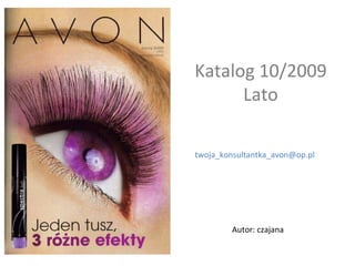 Katalog 10/2009
      Lato

twoja_konsultantka_avon@op.pl




         Autor: czajana
 