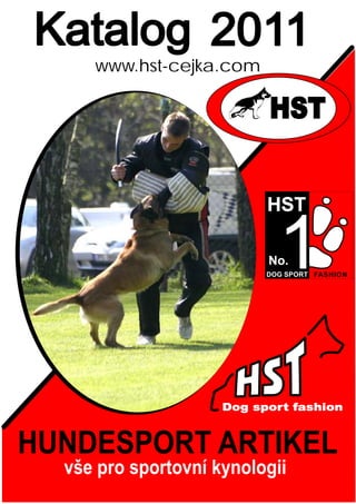 Katalog 2011
     www.hst-cejka.com

                           HST


                           HST

                             1
                           No.
                           DOG SPORT FASHION




                     Dog sport fashion


HUNDESPORT ARTIKEL
  vše pro sportovní kynologii
 