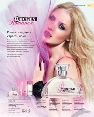 S19V01-K0S19V01-K0
RU_ru_Coll_02_12_BG_3.indd 19 08.05.12 11:17
19
S19DS19D
19
НАБОР
Fragrance Set Rockin’ Romance
Парфюмерный
набор Рокин Ромэнс 3254
Все продукты в наборе
Обычная цена 3.276,00 руб.
Выгодная цена в наборе 3.079,00 руб.
01 | Eau de Perfume
Парфюмерная вода
50 мл
3250
1.249,00 руб.
02 | Perfumed
Shower Gel
Парфюмированный
гель для душа
200 мл
3252
649,00 руб.
(324,50 руб. за 100 мл)
03 | Perfumed
Body Lotion
Парфюмированный
лосьон для тела
200 мл
3253
689,00 руб.
(344,50 руб. за 100 мл)
04 | Perfumed
Deodorant
Парфюмированный
дезодорант-спрей
100 мл
3251
689,00 руб.
ЖЕНСКИЕ АРОМАТЫ |
01 02 03 04
Романтика дня и
страсть ночи
Ее страсть открывает перед ней все двери.
Аромат соблазняет своей свежестью и интригой.
Уникальная парфюмерная композиция,
наполненная живительной энергией цитрусов и
романтичной чувственностью розы. Ценный
иланг-иланг и нежные нотки кедра
подчеркивают креативность аромата.
СВЕЖИЙ – ЦВЕТОЧНЫЙ –
ВДОХНОВЛЯЮЩИЙ
RU_ru_Coll_02_12_BG_3.indd 19RU_ru_Coll_02_12_BG_3.indd 19 11.05.12 18:0011.05.12 18:00
 