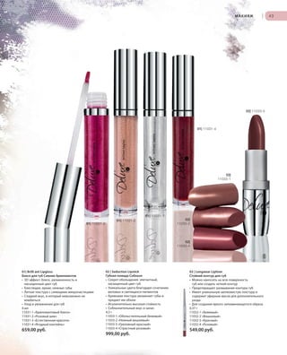 S43V01-K0
RU_ru_Coll_02_12_BG_4.indd 43 08.05.12 11:40
43
S43D
43МАКИЯЖ |
S43D
03 | Longwear Lipliner
Стойкий контур для губ
• Можно наносить на всю поверхность
губ или создать четкий контур
• Предотвращает размывание контура губ
• Имеет уникальную шелковистую текстуру и
содержит эфирные масла для дополнительного
ухода
• Для создания яркого запоминающегося образа
0,37 г
11032-1 «Бежевый»
11032-2 «Вишневый»
11032-5 «Красный»
11032-4 «Розовый»
549,00 руб.
01| Brilli ant Lipgloss
Блеск для губ Сияние бриллиантов
• 3D эффект: блеск, увлажненность и
насыщенный цвет губ
• Блестящие, яркие, нежные губы
• Легкая текстура с сияющими микрочастицами
• Сладкий вкус, в который невозможно не
влюбиться
• Уход и увлажнение для губ
4 мл
11031-1 «Бриллиантовый блеск»
11031-2 «Розовый шик»
11031-3 «Естественная красота»
11031-4 «Ягодный коктейль»
659,00 руб.
02 | Seduction Lipstick
Губная помада Соблазн
• Секрет обольщения: элегантный,
насыщенный цвет губ
• Уникальные цвета благодаря сочетанию
матовых и светящихся пигментов
• Кремовая текстура увлажняет губы и
придает им объем
• Исключительно высокая стойкость
• Соблазнительный вкус и запах
4,5 г
11033-1 «Обольстительный бежевый»
11033-2 «Нежный вишневый»
11033-5 «Греховный красный»
11033-4 «Страстный розовый»
999,00 руб.
02|
11033-1
01| 11031-1
01| 11031-2
01| 11031-3 02|
11033-2
02|
11033-4
02| 11033-5
01| 11031-4
RU_ru_Coll_02_12_BG_4.indd 43RU_ru_Coll_02_12_BG_4.indd 43 11.05.12 18:0611.05.12 18:06
 