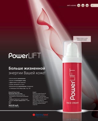 ANTI-AGING |
RU_ru_Coll_02_12_BG_5.indd 61 08.05.12 14:08
6161
Эффективен и для
мужской кожи!
30+ 40+ 50+
PowerLift Face Cream
Пауэрлифт Крем для лица
• Легкий крем-эмульсия, быстро
впитывается и интенсивно увлажняет
кожу
• Содержит Reductine®, гиалуроновую
кислоту, экстракт водорослей и 7 трав
30 ml
3991
969,00 руб.
(3.230,00 руб. за 100 мл)
Совет!
Нанесите крем PowerLift
равномерным слоем и
массируйте, похлопывая
кончиками пальцев, по всему
лицу. Работа клеток кожи
лица активизируется
вдвойне, и Вы почувствуете
большой прилив живой
энергии!
Больше жизненной
энергии Вашей коже!
• Интенсивное увлажнение
• Питает и тонизирует кожу
• Эффективен и для мужчин
• Утром, вечером и в пути
• Великолепное дополнение: очищение
с помощью Алоэ Вера (см. стр. 70)
АНТИВОЗРАСТНОЙ УХОД
RU_ru_Coll_02_12_BG_5.indd 61RU_ru_Coll_02_12_BG_5.indd 61 18.05.12 09:0018.05.12 09:00
 