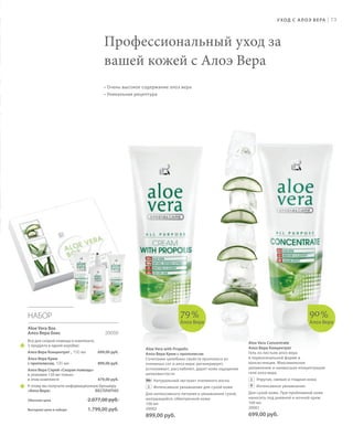 S73V01-K0
RU_ru_Coll_02_12_BG_6.indd 73 08.05.12 11:55
73
S73D
НАБОР
Aloe Vera Box
Алоэ Вера бокс 20050
Все для скорой помощи в комплекте,
3 продукта в одной коробке:
Алоэ Вера Концентрат , 100 мл 699,00 руб.
Алоэ Вера Крем
с прополисом, 100 мл 899,00 руб.
Алоэ Вера Спрей «Скорая помощь»
в упаковке 150 мл только
в этом комплекте 479,00 руб.
К этому вы получите информационную Брошюру
«Алоэ Вера» БЕСПЛАТНО
Обычная цена 2.077,00 руб.
Выгодная цена в наборе 1.799,00 руб.
90%
Алоэ Вера
79%
Алоэ Вера
Aloe Vera Concentrate
Алоэ Вера Концентрат
Гель из листьев алоэ вера
в первоначальной форме и
консистенции. Максимальное
увлажнение и наивысшая концентрация
геля алоэ вера.
Упругая, свежая и гладкая кожа
Интенсивное увлажнение
Для сухой кожи. При проблемной коже
наносить под дневной и ночной крем.
100 мл
20001
699,00 руб.
Aloe Vera with Propolis
Алоэ Вера Крем с прополисом
Сочетание целебных свойств прополиса из
пчелиных сот и алоэ вера: регенерирует,
успокаивает, расслабляет, дарит коже ощущение
шелковистости
Натуральный экстракт пчелиного воска
Интенсивное увлажнение для сухой кожи
Для интенсивного питания и увлажнения сухой,
шелушащейся, обветренной кожи
100 мл
20002
899,00 руб.
УХОД С АЛОЭ ВЕРА |
• Очень высокое содержание алоэ вера
• Уникальная рецептура
Профессиональный уход за
вашей кожей с Алоэ Вера
RU_ru_Coll_02_12_BG_6.indd 73RU_ru_Coll_02_12_BG_6.indd 73 15.05.12 12:5615.05.12 12:56
 